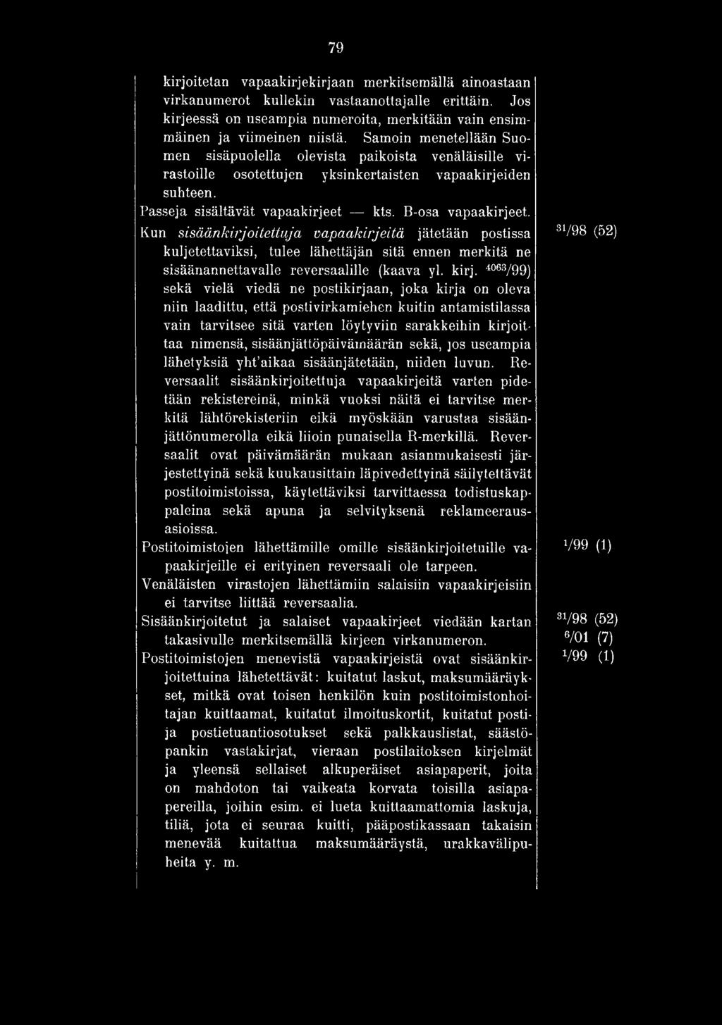4063/99) sekä vielä viedä ne postikirjaan, joka kirja on oleva niin laadittu, että postivirkamiehen kuitin antamistilassa vain tarvitsee sitä varten löytyviin sarakkeihin kirjoittaa nimensä,