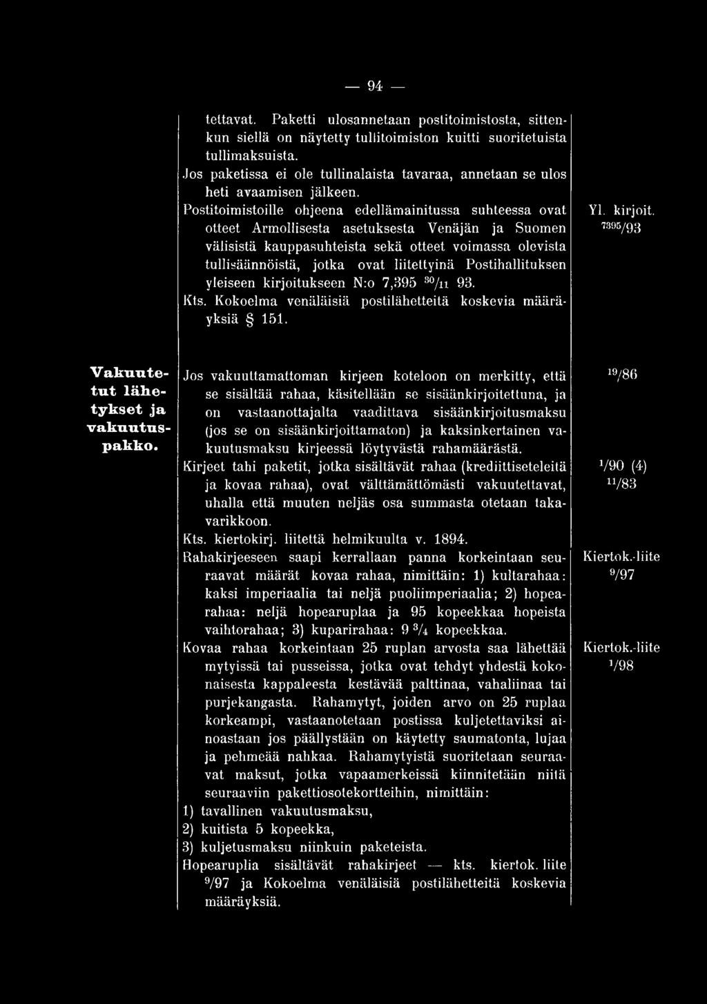 Jos vakuuttamattoman kirjeen koteloon on merkitty, että se sisältää rahaa, käsitellään se sisäänkirjoitettuna, ja on vastaanottajalta vaadittava sisäänkirjoitusmaksu (jos se on sisäänkirjoittamaton)