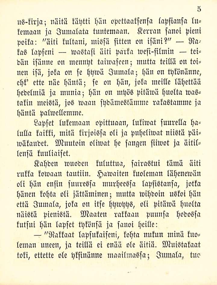 us-kirja; näitä täytti hän opettaatsensa lapsiansa lukemaan ja Jumalala tuntemaan. Kerran sanoi pieni poikai "äiti kultani, missä sitten on isäni?