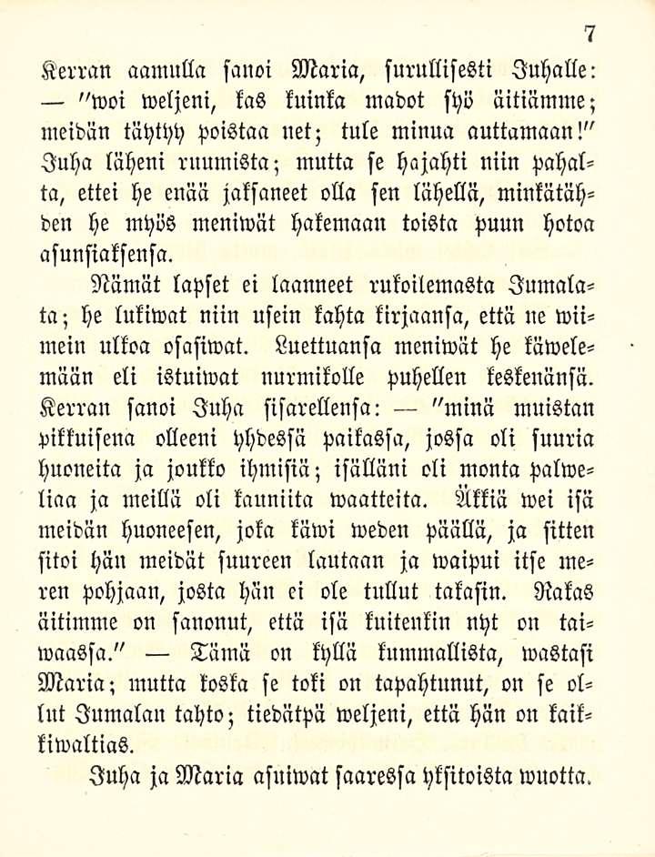 7 Kerran aamulla sanoi Maria, surullisesti Juhalle: "woi weljeni, kas kuinka madot syö äitiämme; meidän täytyy poistaa net; tule minua auttamaan!