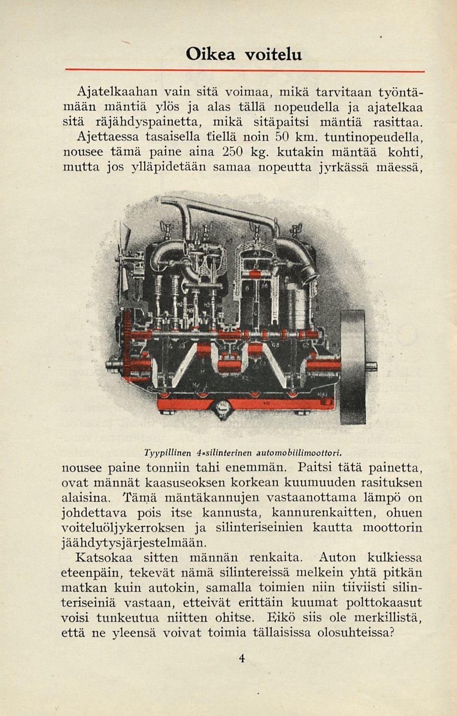 Oikea voitelu Ajatelkaahan vain sitä voimaa, mikä tarvitaan työntämään mäntiä ylös ja alas tällä nopeudella ja ajatelkaa sitä räjähdyspainetta, mikä sitäpaitsi mäntiä rasittaa.