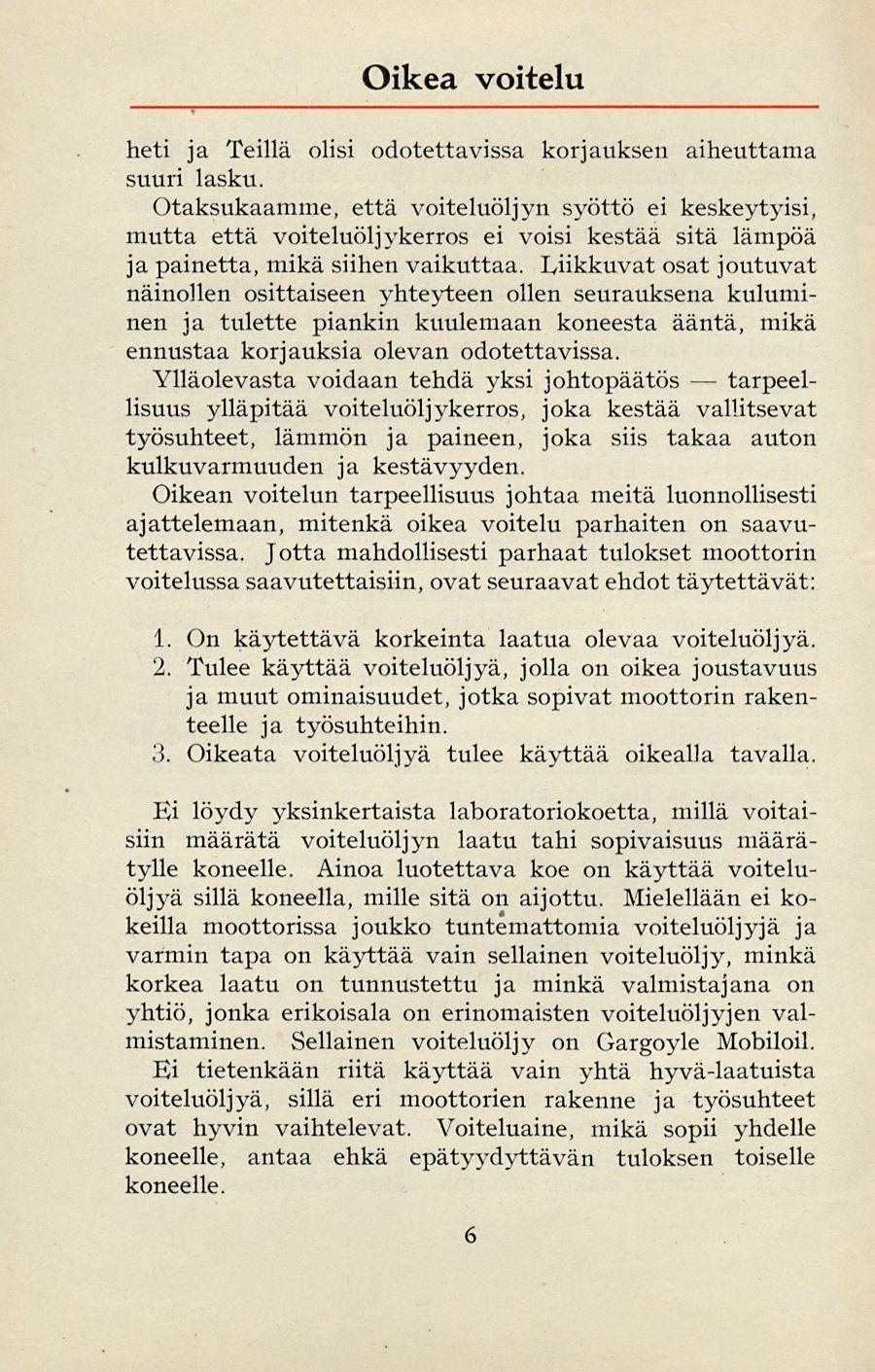 Oikea voitelu heti ja Teillä olisi odotettavissa korjauksen aiheuttama suuri lasku.