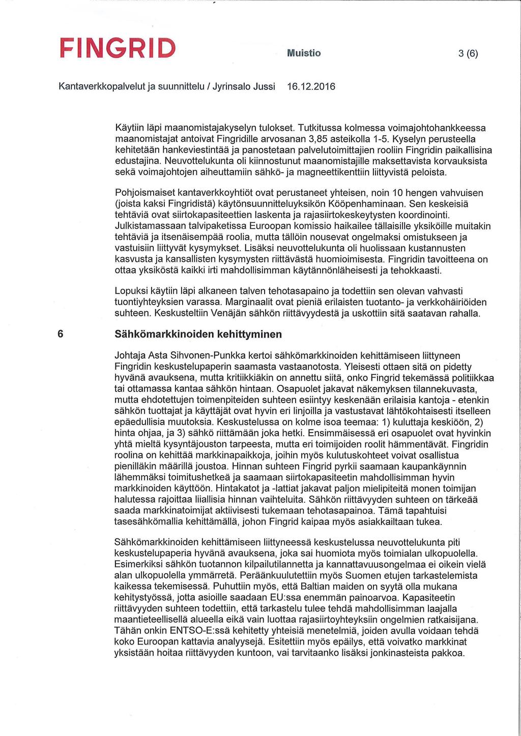 FINGRID Muistio 3(6) Käytiin läpi maanomistajakyselyn tulokset. Tutkitussa kolmessa voimajohtohankkeessa maanomistajat antoivat Fingridille arvosanan 3,85 asteikolla 1-5.