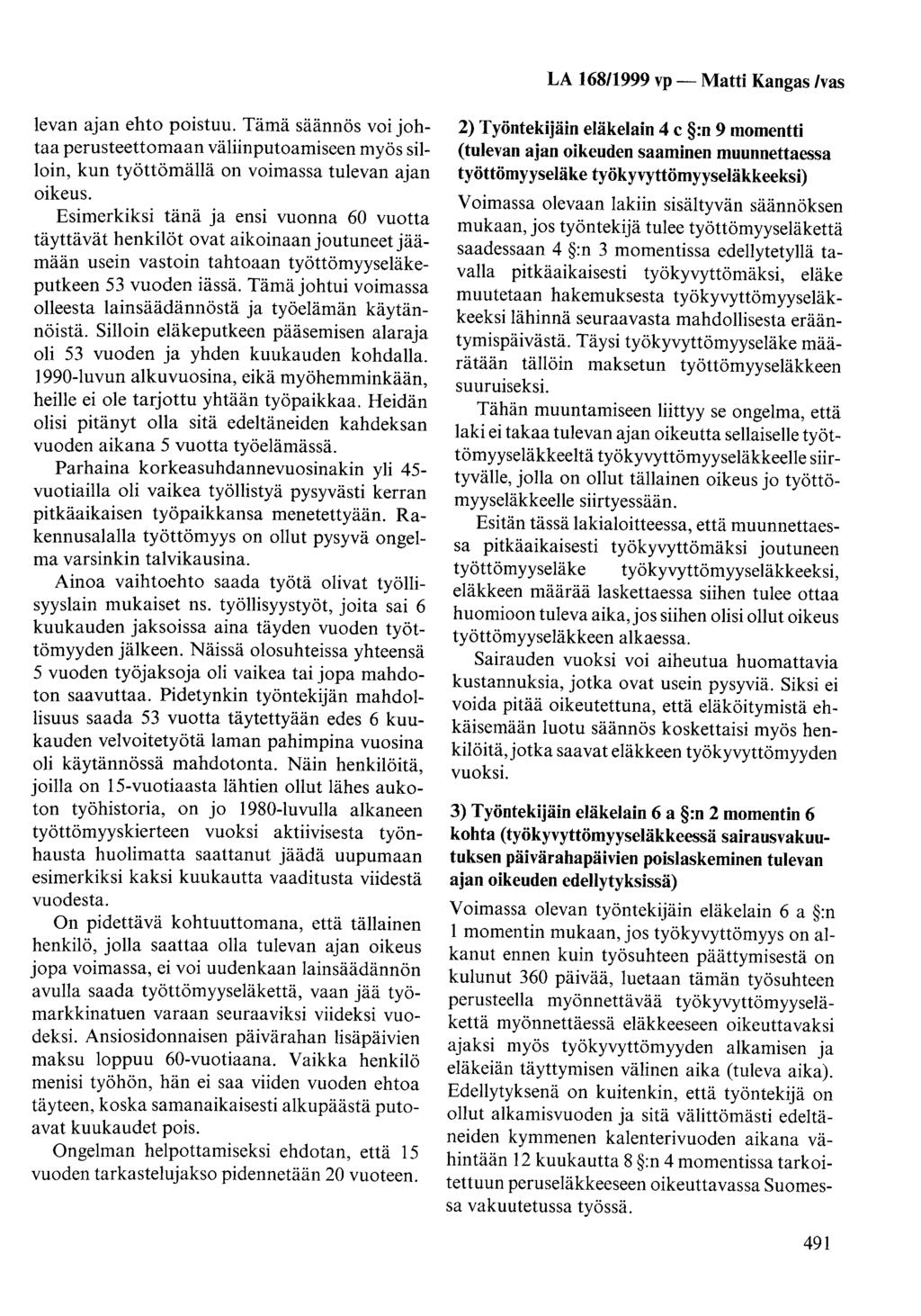 LA 168/1999 vp - Matti Kangas /vas levan ajan ehto poistuu. Tämä säännös voi johtaa perusteettomaan väliinputoamiseen myös silloin, kun työttömällä on voimassa tulevan ajan oikeus.