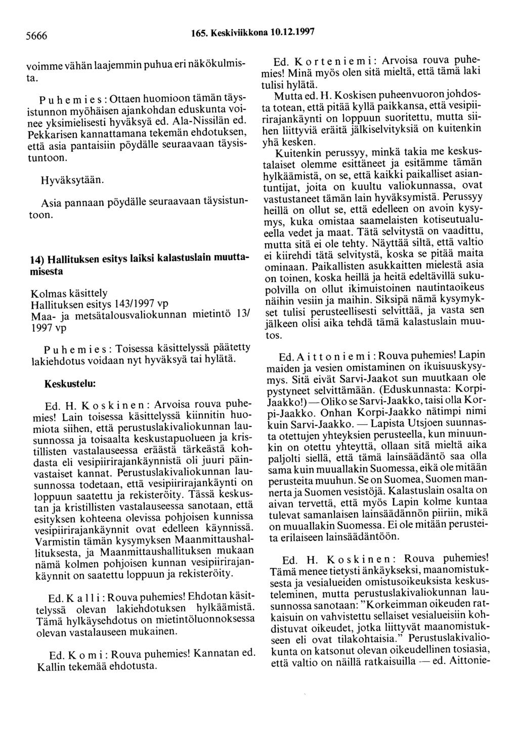5666 165. Keskiviikkona 10.12.1997 voimme vähän laajemmin puhua eri näkökulmista. P u h e m i e s : Ottaen huomioon tämän täysistunnon myöhäisen ajankohdan eduskunta voinee yksimielisesti hyväksyä ed.