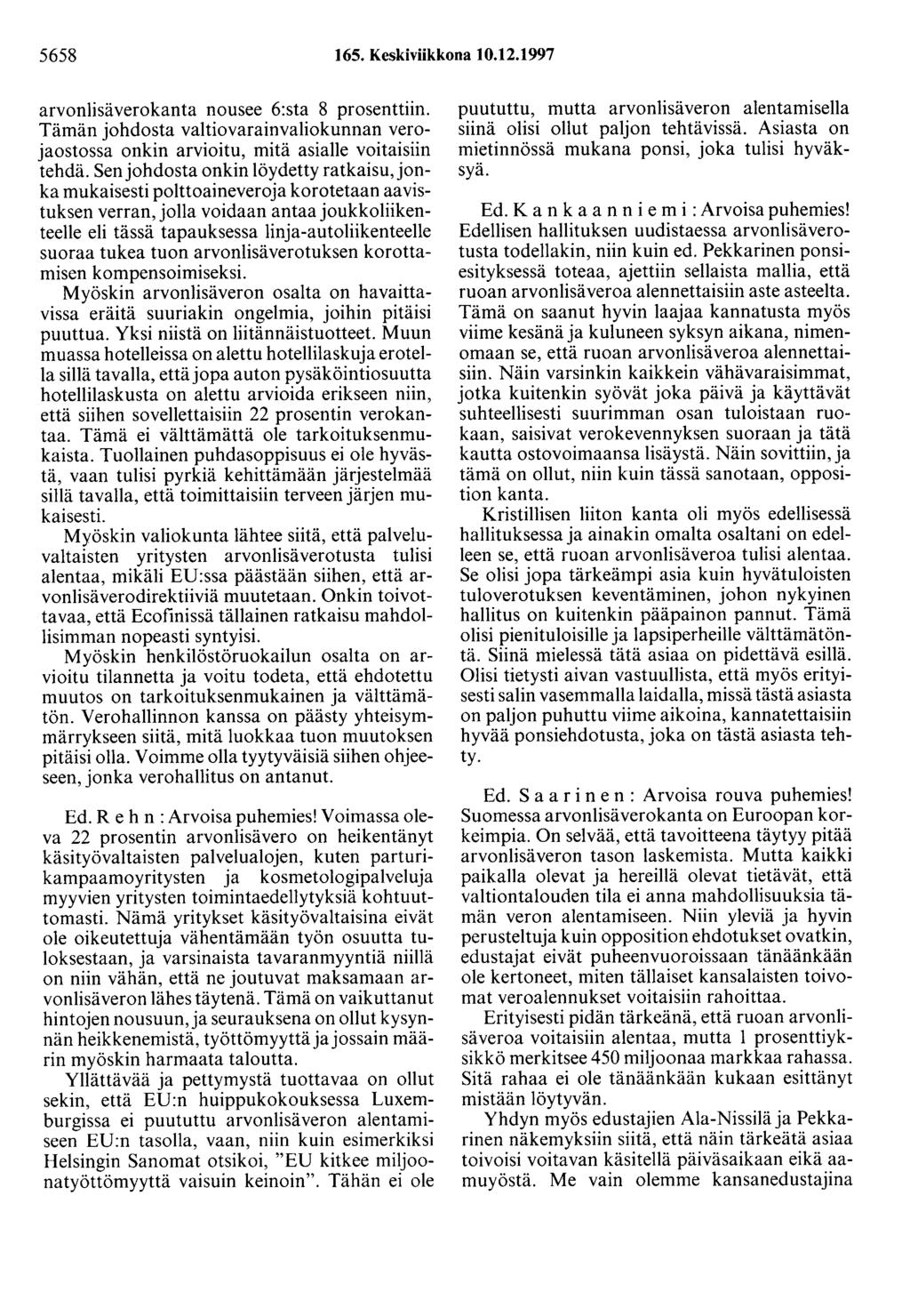 5658 165. Keskiviikkona 10.12.1997 arvonlisäverokanta nousee 6:sta 8 prosenttiin. Tämän johdosta valtiovarainvaliokunnan verojaostossa onkin arvioitu, mitä asialle voitaisiin tehdä.