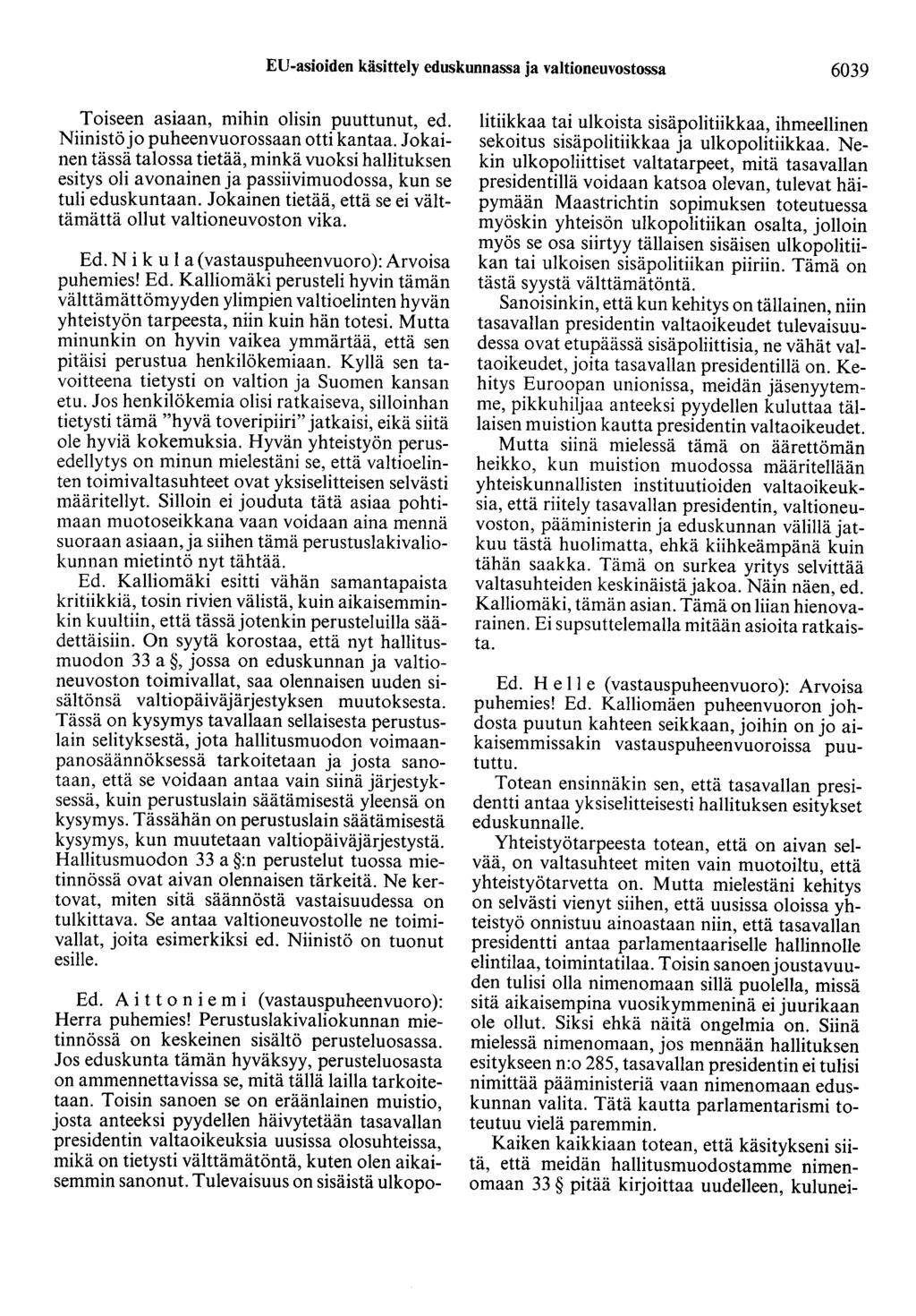 EU-asioiden käsittely eduskunnassa ja valtioneuvostossa 6039 Toiseen asiaan, mihin olisin puuttunut, ed. Niinistö jo puheenvuorossaan otti kantaa.