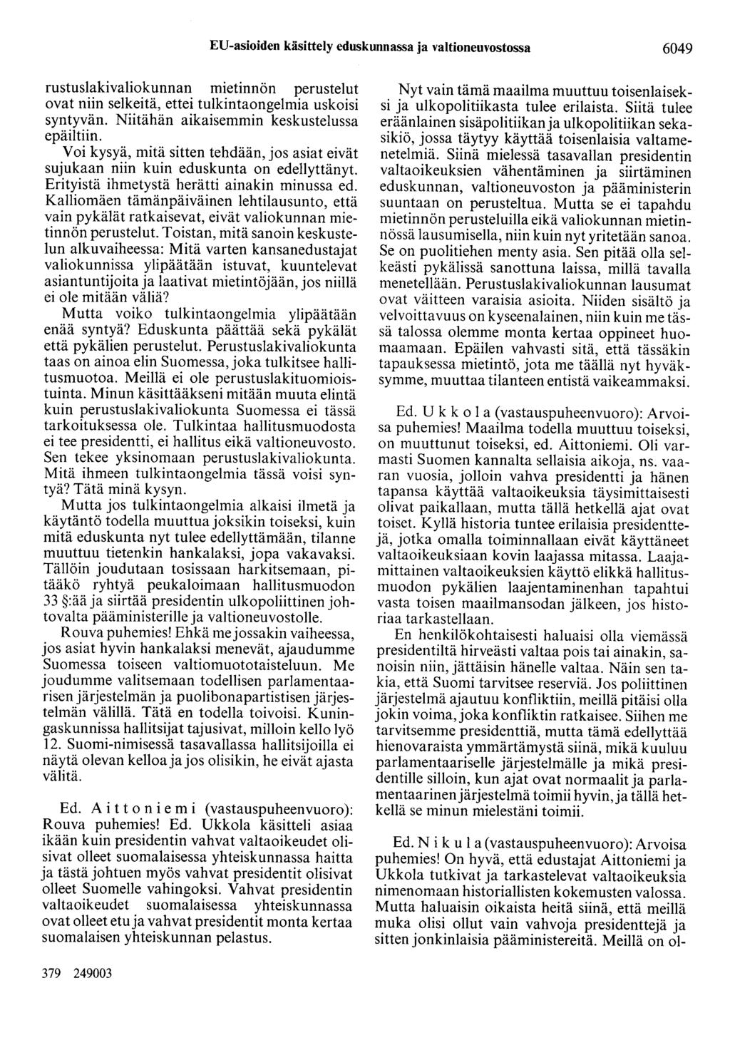 ED-asioiden käsittely eduskunnassa ja valtioneuvostossa 6049 rustuslakivaliokunnan mietinnön perustelut ovat niin selkeitä, ettei tulkintaongelmia uskoisi syntyvän.
