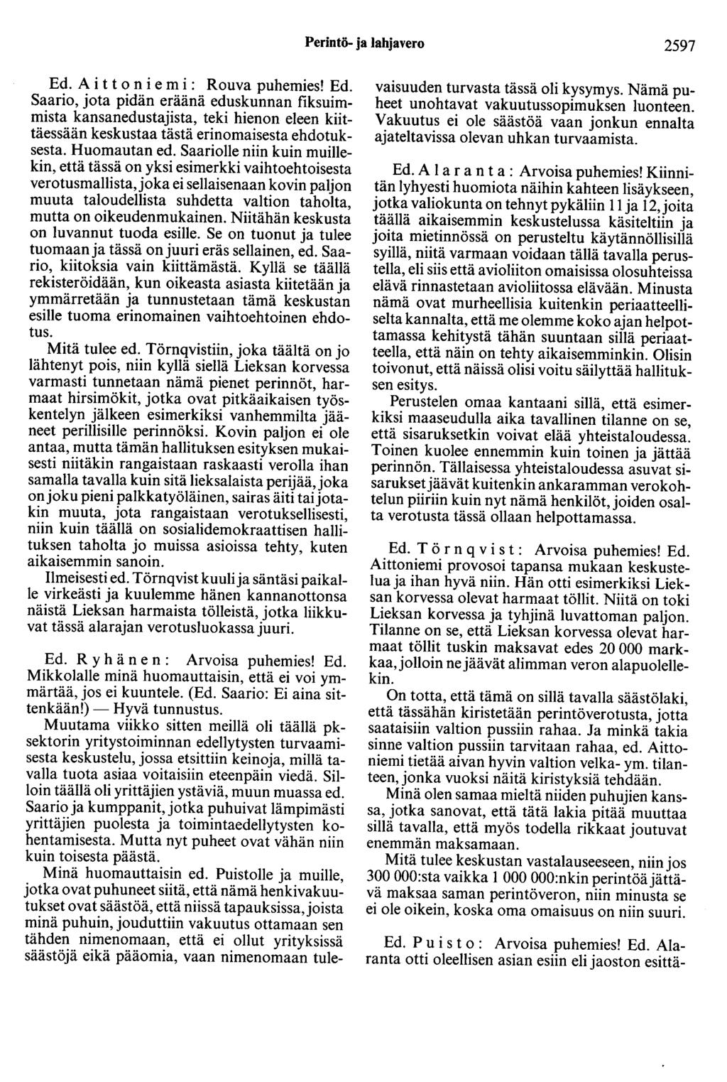 Perintö- ja lahjavero 2597 Ed. A i t t o n i e m i : Rouva puhemies! Ed. Saario, jota pidän eräänä eduskunnan fiksuimmista kansanedustajista, teki hienon eleen kiittäessään keskustaa tästä erinomaisesta ehdotuksesta.