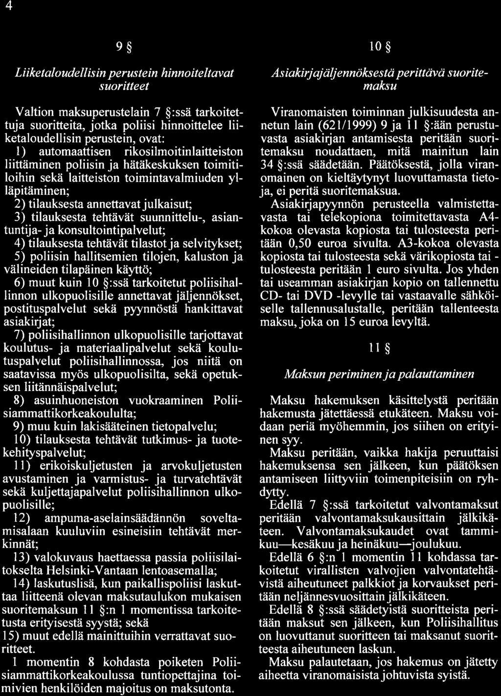 4 e$ Li i ketaloude I I is in perus te in hinno ite ltavat suoritteet Valtion maksuperustelain 7 $:ssä tarkoitettuja suoritteita, jotka poliisi hinnoittelee liiketaloudellisin perustein, ovat: l)