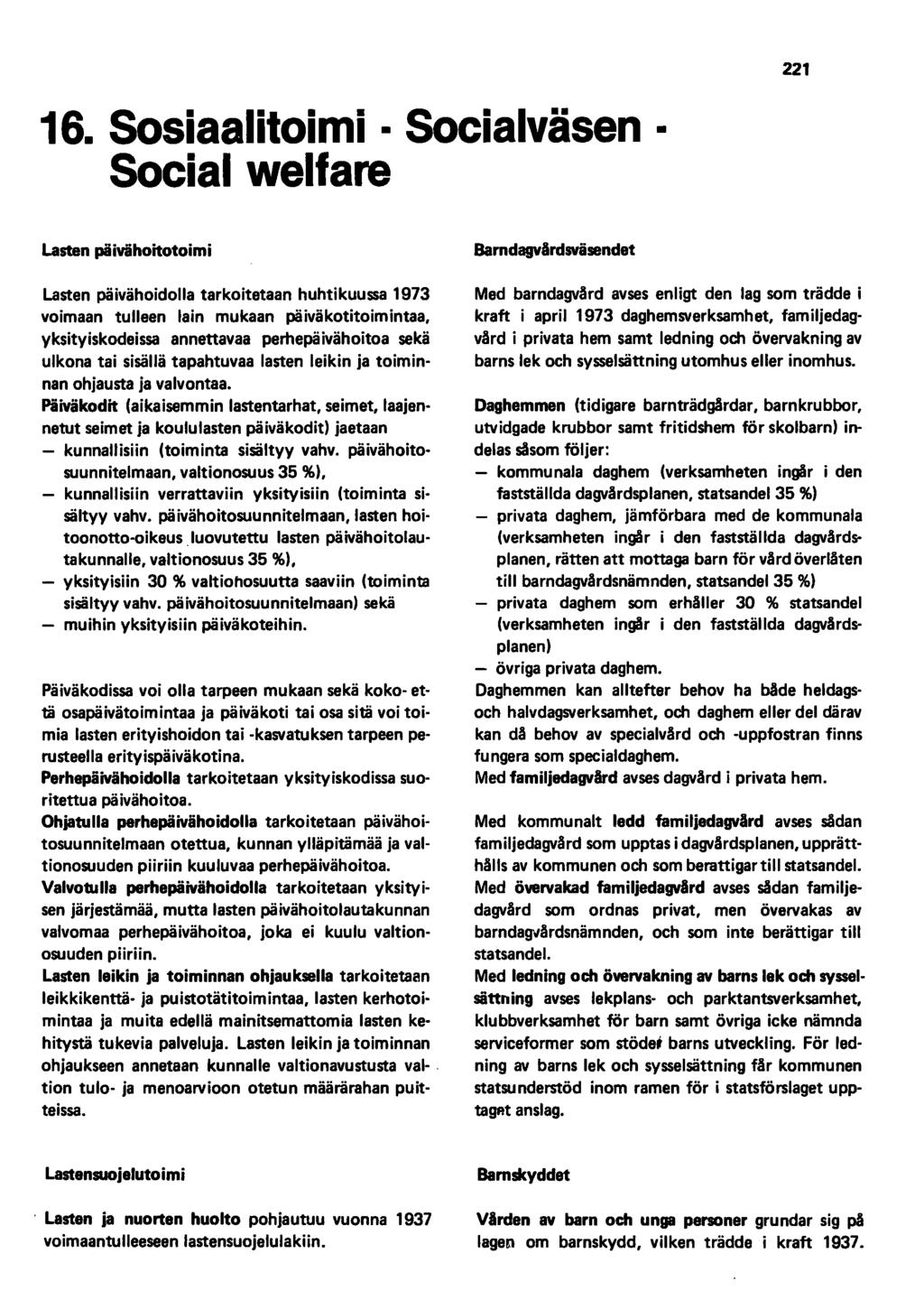 16. Sosiaalitoimi Socialväsen Social welfare 221 lasten päivähoitotoimi Lasten päivähoidolla tarkoitetaan huhtikuussa 1973 voimaan tulleen lain mukaan päiväkotitoimintaa, yksityiskodeissa annettavaa