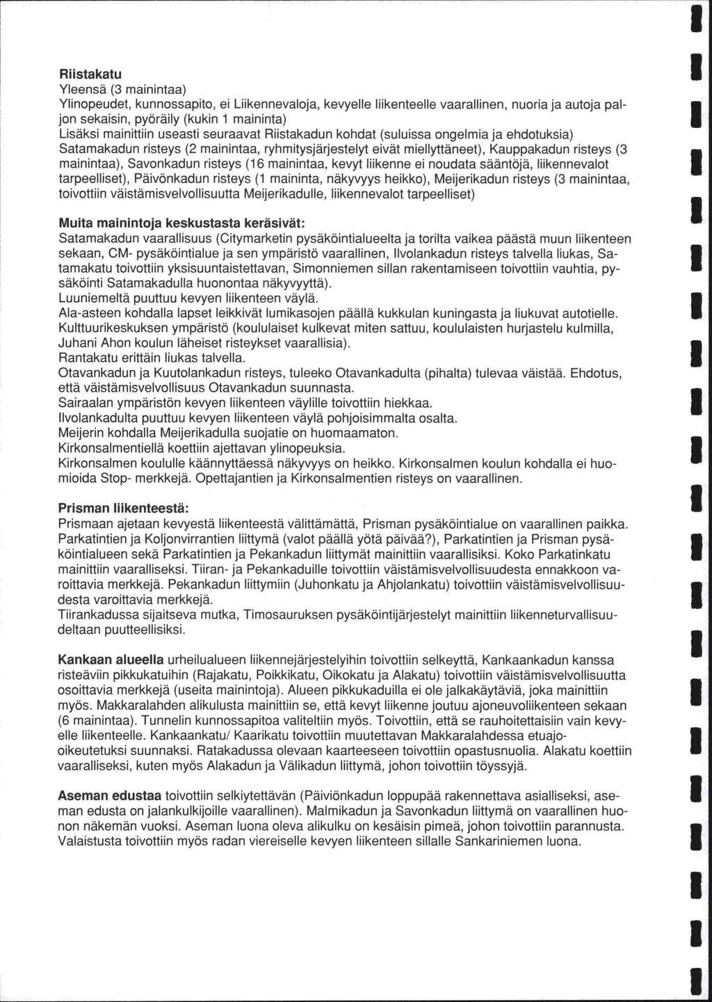 Riistakatu Yleensä (3 mainintaa) Ylinopeudet, kunnossapito, ei Liikennevaloja, kevyelle liikenteelle vaarallinen, nuoria ja autoja paljon sekaisin, pyöräily (kukin 1 maininta) Lisäksi mainittiin