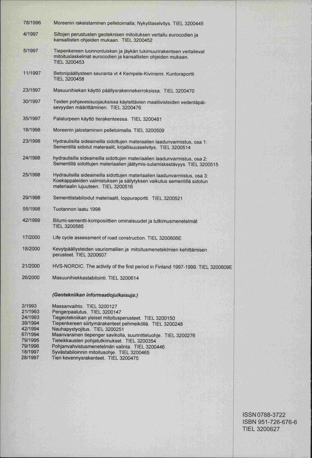 78/1 996 Moreenin rakeistaminen pelletoimalla, Nykytilaselvitys. TIEL 32445 4/1997 Siltojen perustusten geoteknisen mitoituksen vertailu eurocodienja kansallisten ohjeiden mukaan.