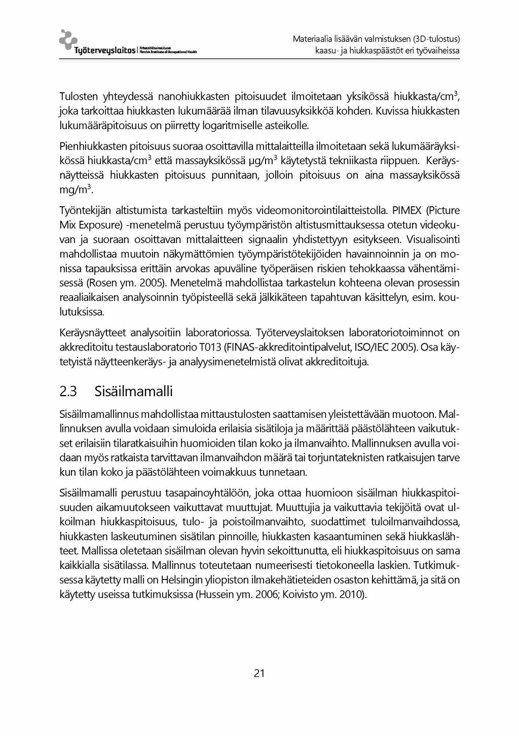 Materiaalia lisäävän valmistuksen (3D-tulostus) Työterveyslaitos I k a a s u - ja hiukkaspäästöt eri työvaiheissa Tulosten yhteydessä nanohiukkasten pitoisuudet ilmoitetaan yksikössä hiukkasta/cm3,