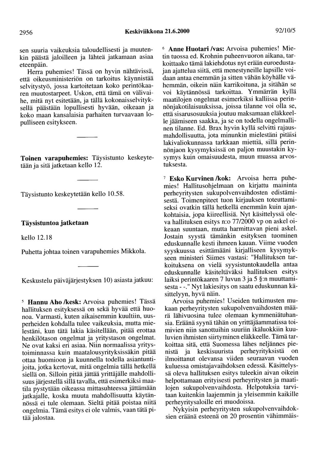 2956 Keskiviikkona 21.6.2000 92/10/5 sen suuria vaikeuksia taloudellisesti ja muutenkin päästä jaloilleen ja lähteä jatkamaan asiaa eteenpäin. Herra puhemies!
