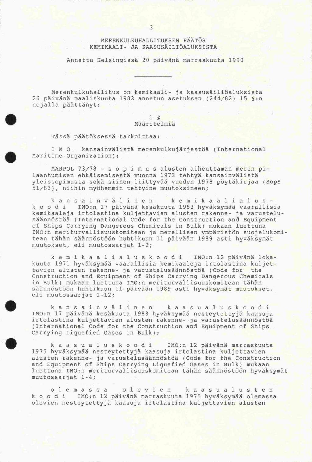 3 MERENKULKUHALLITUKSEN PÄÄTÖS KEMIKAALI- JA KAASUSÄILIÖALUKSISTA Annettu Helsingissä 20 päivänä marraskuuta 1990 Mererikulkuhallitus on kemikaali- ja kaasusäiliöaluksista 26 päivänä maaliskuuta 1982