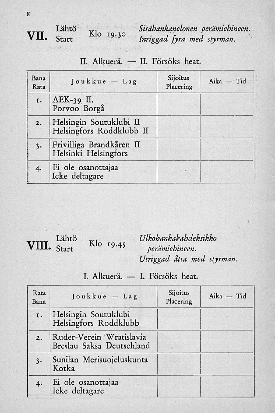 11. 8 VII., Klo 19.30 7 Sisähankanelonen perämiehineen Inriggad fyra med styrman. 11. Alkuerä. Försöks heat Sijoitus I AEK-39 11.
