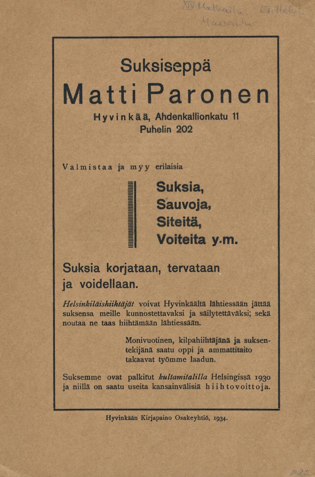 Suksissppä Matti Paronen Hyvinkää, Ahdenkallionkatu 11 Puhelin 202 Valmistaa a myy erilaisia Suksia, Sauvoja, Siteitä, Voiteita y.m. Suksia korjataan, ja voidellaan.
