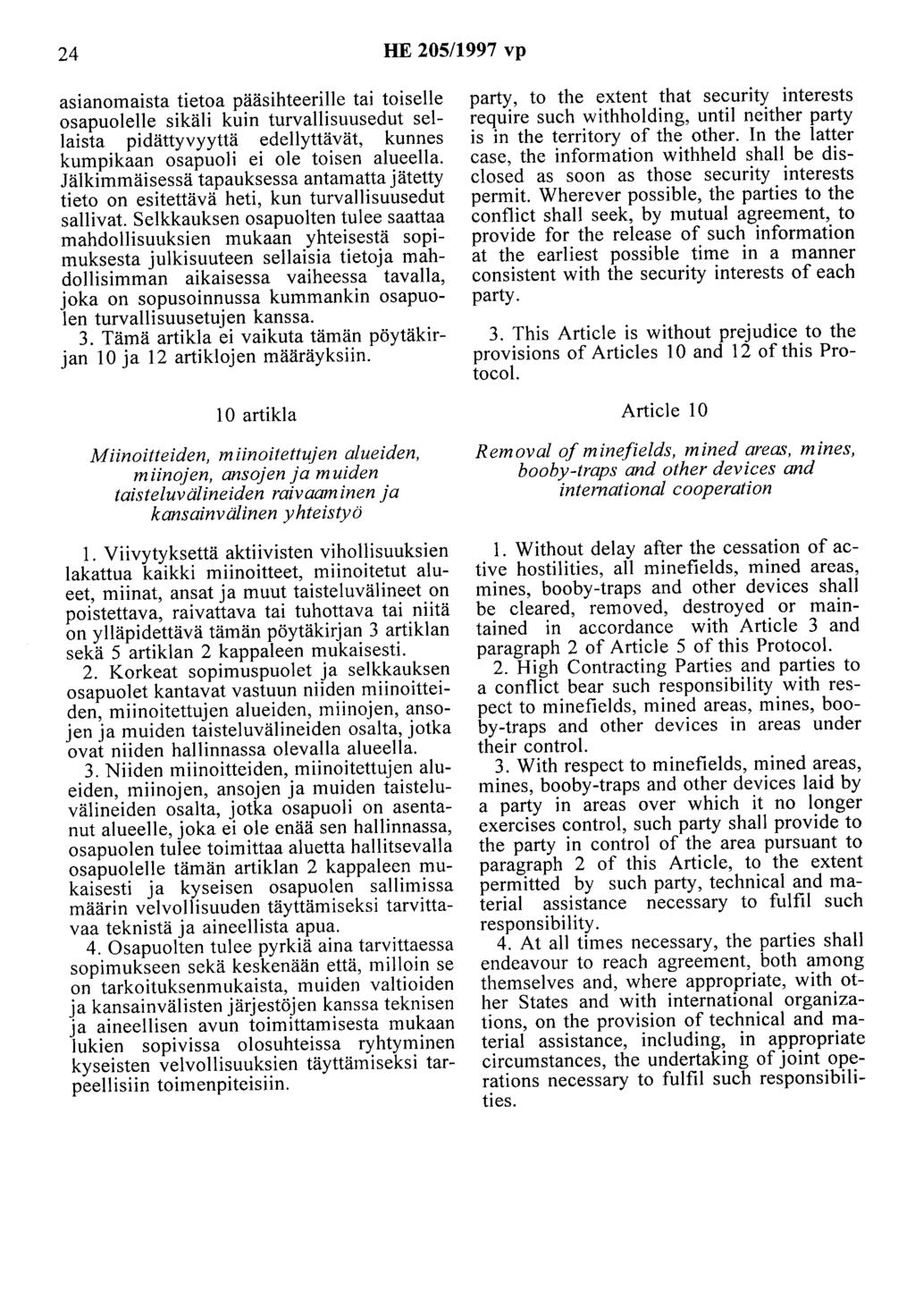 24 HE 205/1997 vp asianomaista tietoa pääsihteerille tai toiselle osapuolelle sikäli kuin turvallisuusedut sellaista pidättyvyyttä edellyttävät, kunnes kumpikaan osapuoli ei ole toisen alueella.