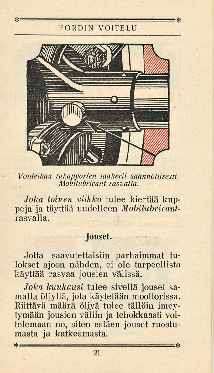 FORDIN VOITELU Voidelkaa takapyörien laakerit säännöllisesti Mobilubricant-rasvalla. Joka toinen viikko tulee kiertää kuppeja ja täyttää uudelleen Mobilubrieantrasvalla.