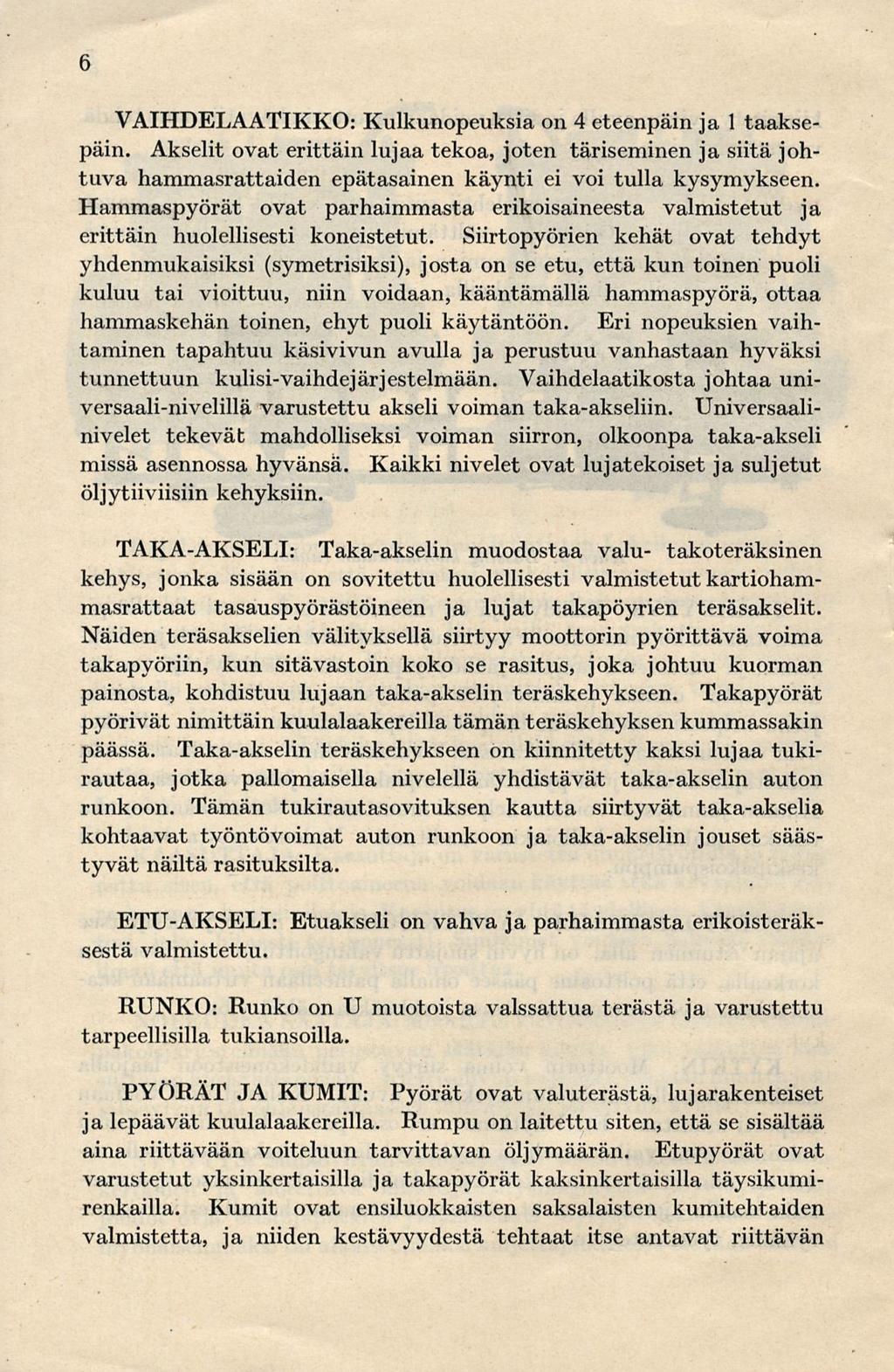 6 VAIHDELAATIKKO: Kulkunopeuksia on 4 eteenpäin ja 1 taaksepäin. Akselit ovat erittäin lujaa tekoa, joten täriseminen ja siitä johtuva hammasrattaiden epätasainen käynti ei voi tulla kysymykseen.