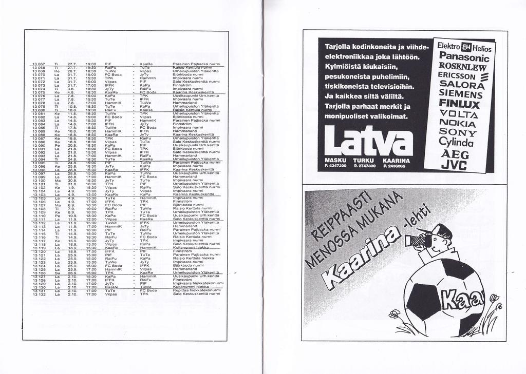 13 067 ^f i 7.7. 19'.OO PIF - KaaRe rpajaen Pajbacka nurml 13 069 Ke.7 1a:3O Tuwe Vitpas Urheilupuiston Yläkenttå 13 07O La 31.7. 15:OO FC Boda - JvTv Björkbocla nu.mi 13 071 La 31.7. 15:30 TPK HammlK lmpivaara nurmr 13 O7 La 31.