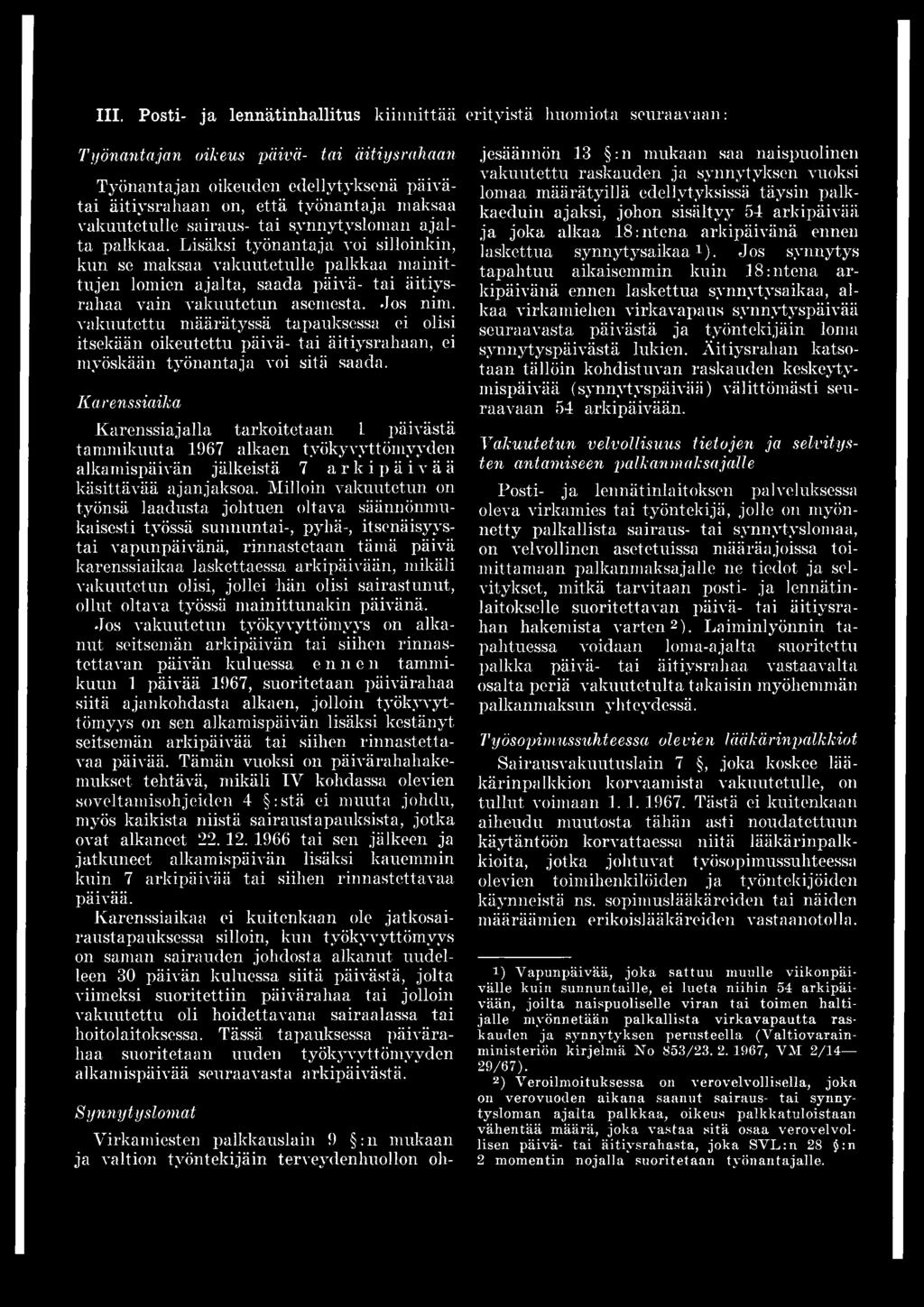 Lisäksi työnantaja voi silloinkin, kun se maksaa vakuutetulle palkkaa mainittujen lomien ajalta, saada päivä- tai äitiysrahaa vain vakuutetun asemesta. Jos nim.
