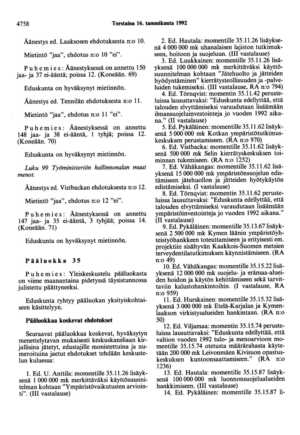 4758 Torstaina 16. tammikuuta 1992 Äänestys ed. Laaksosen ehdotuksesta n:o 10. Mietintö "jaa", ehdotus n:o 10 "ei". Puhemies: Äänestyksessä on annettu 150 jaa- ja 37 ei-ääntä; poissa 12. (Koneään.