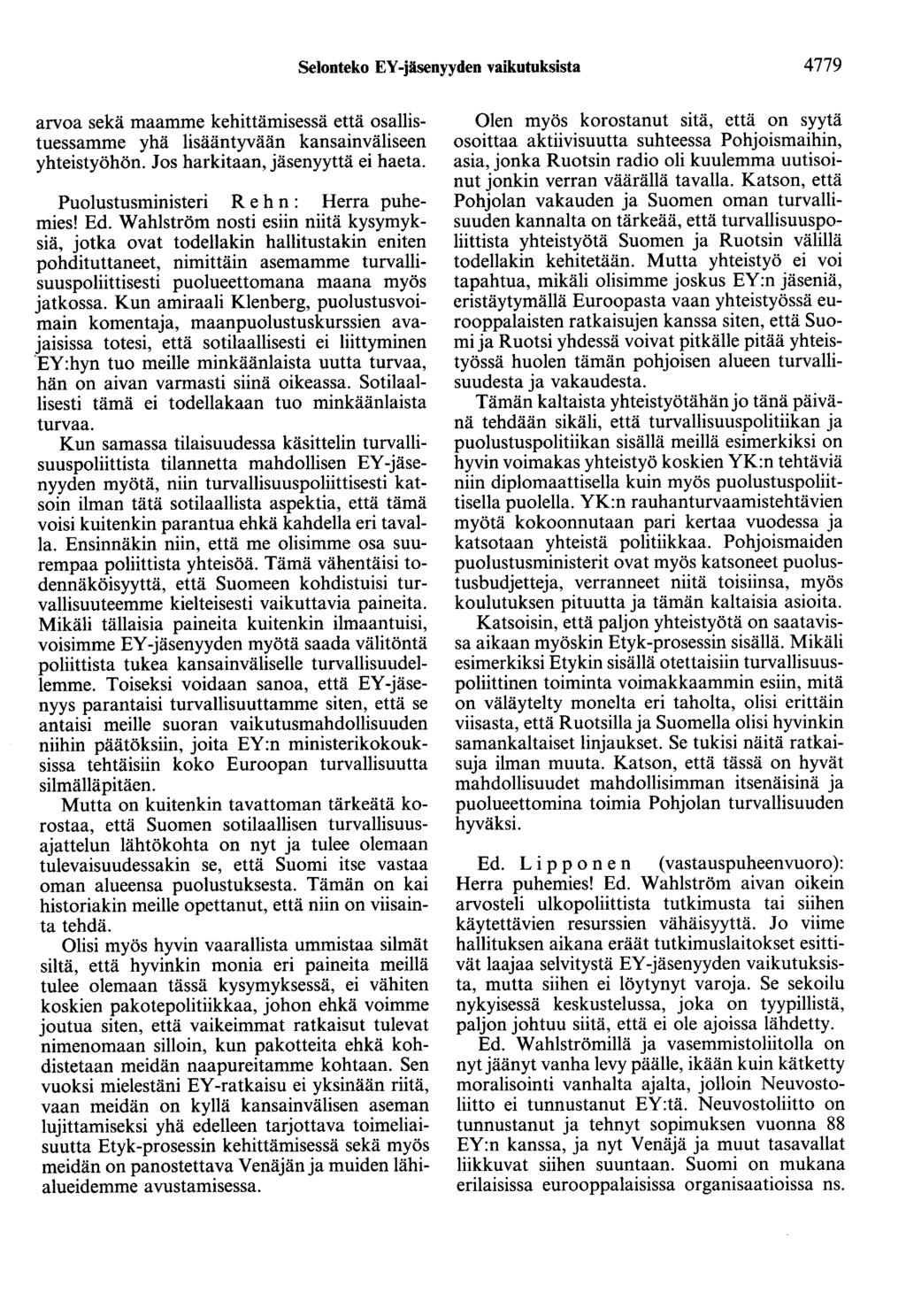 Selonteko EY -jäsenyyden vaikutuksista 4779 arvoa sekä maamme kehittämisessä että osallistuessamme yhä lisääntyvään kansainväliseen yhteistyöhön. Jos harkitaan, jäsenyyttä ei haeta.