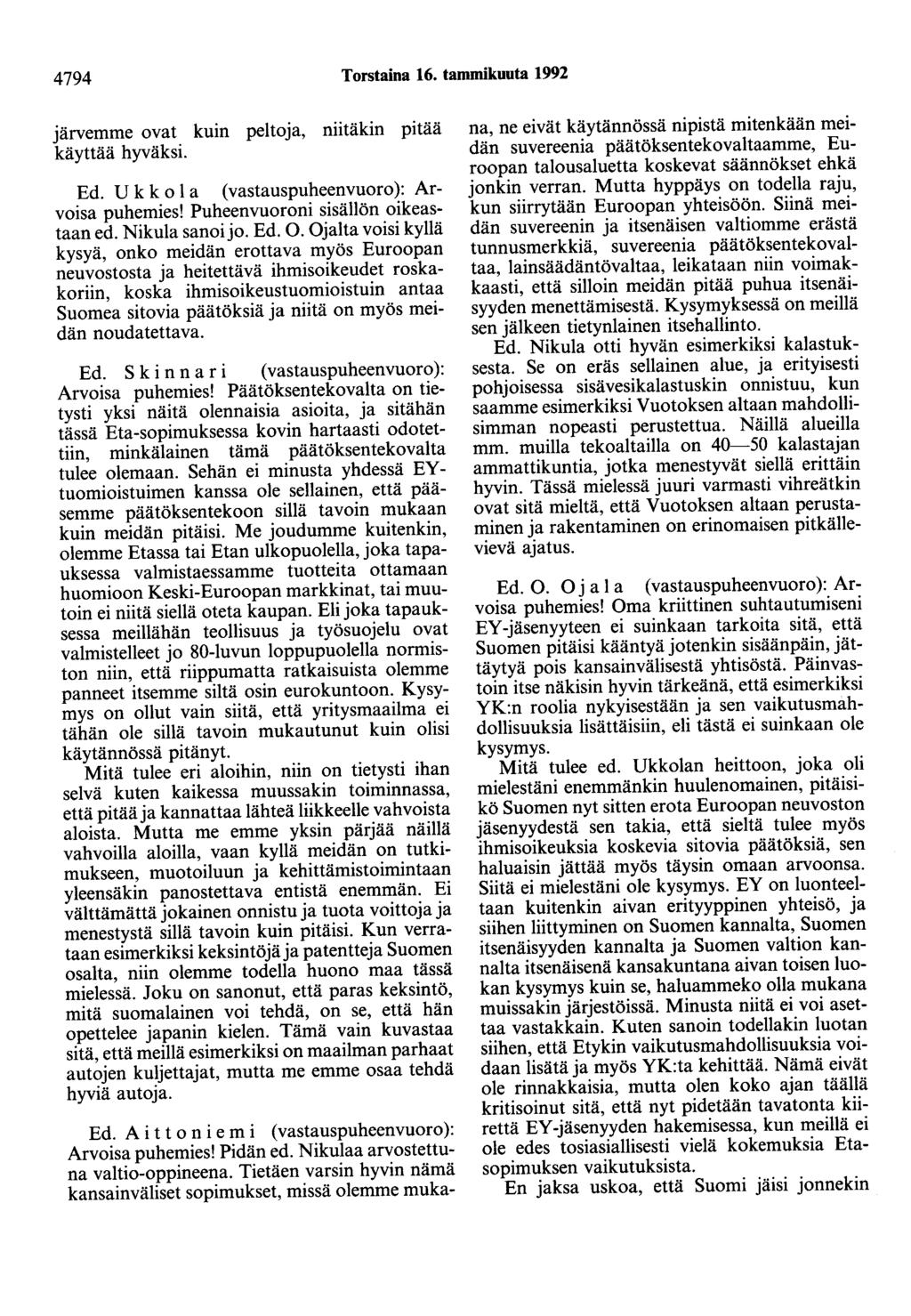 4794 Torstaina 16. tammikuuta 1992 järvemme ovat kuin peltoja, niitäkin pitää käyttää hyväksi. Ed. U k k o l a ( vastauspuheenvuoro ): Arvoisa puhemies! Puheenvuoroni sisällön oikeastaan ed.