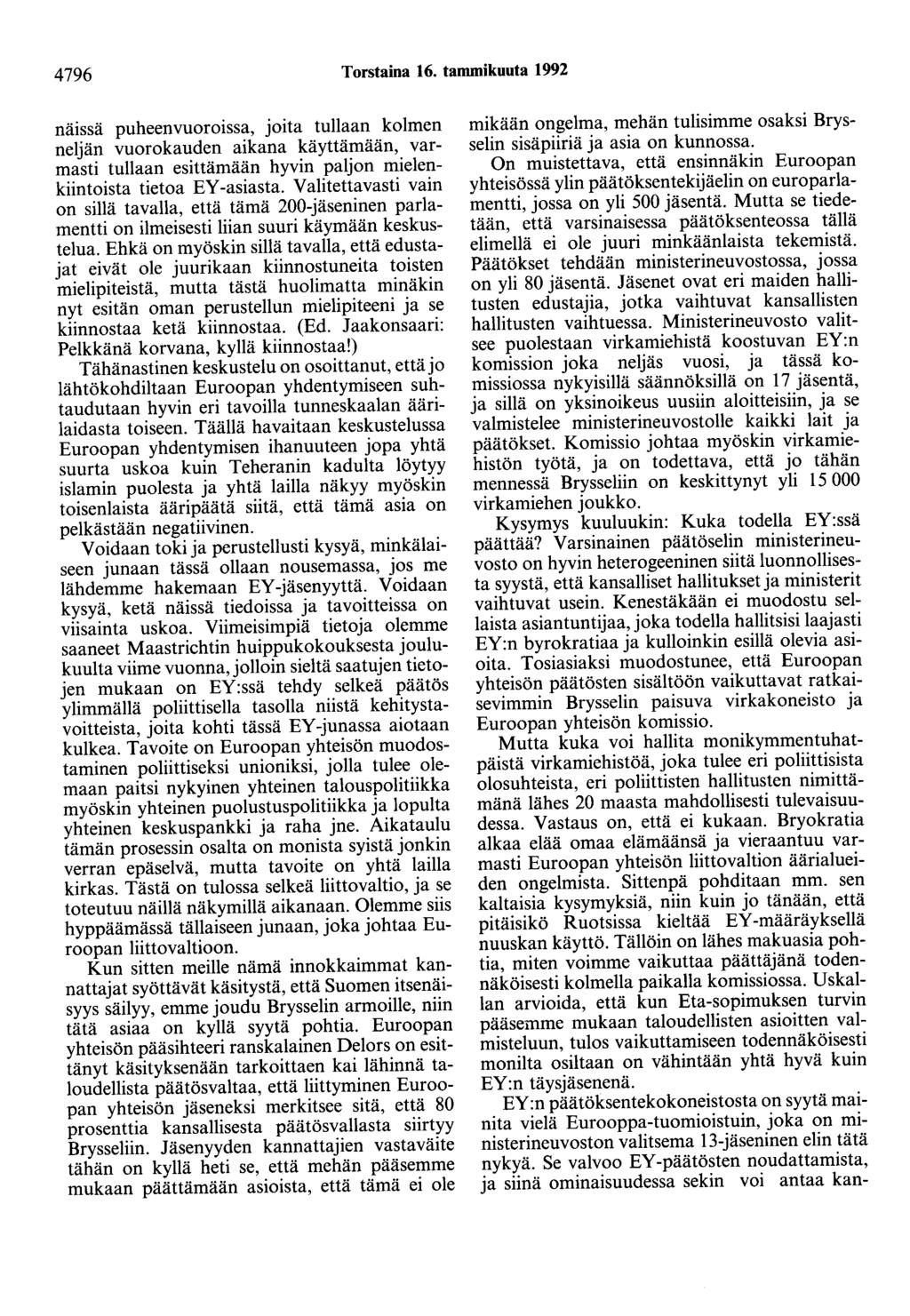 4796 Torstaina 16. tammikuuta 1992 näissä puheenvuoroissa, joita tullaan kolmen neljän vuorokauden aikana käyttämään, varmasti tullaan esittämään hyvin paljon mielenkiintoista tietoa EY-asiasta.