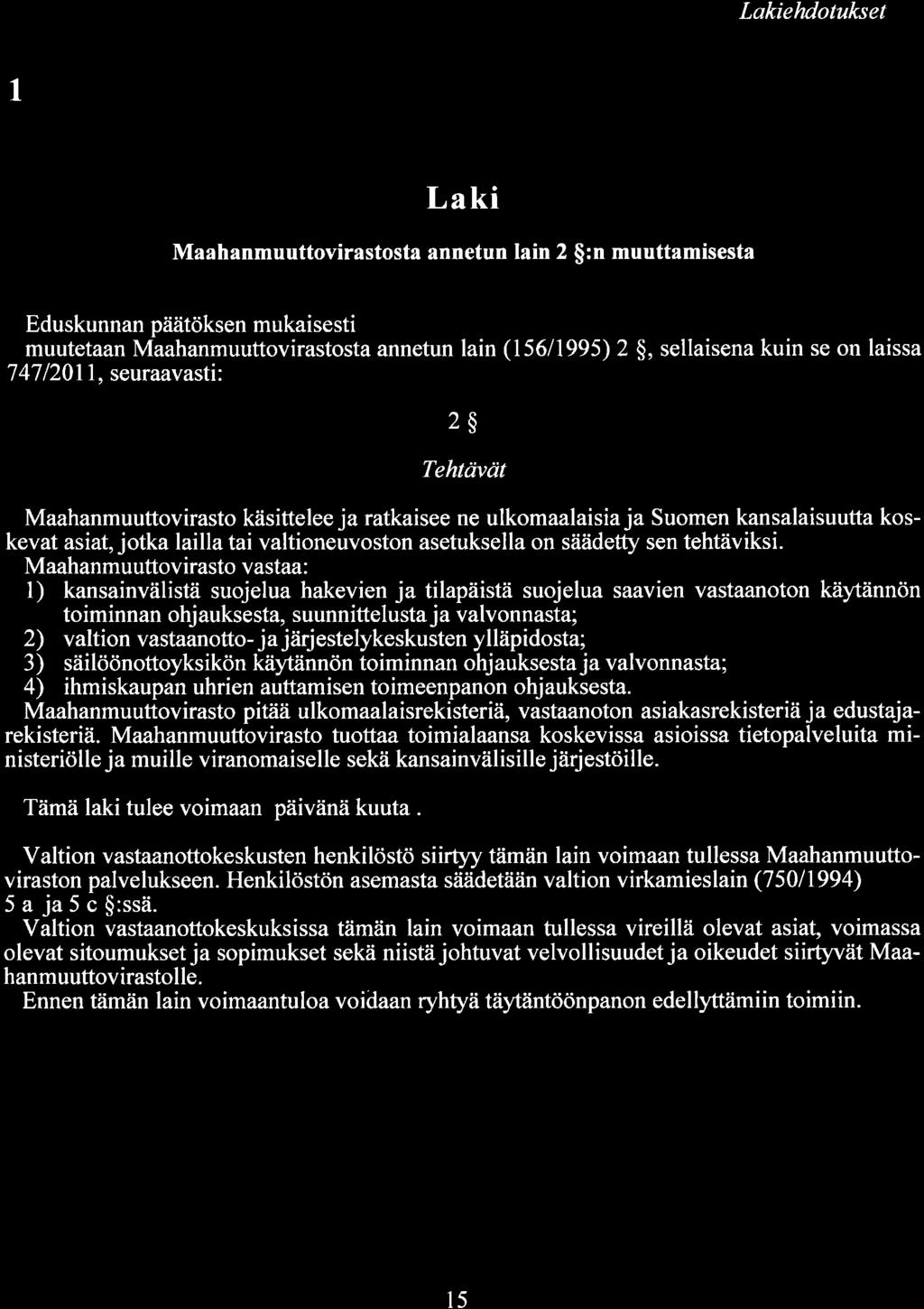 Lakiehdotukset 1 Laki Maahanmuuttovirastosta annetun lain 2 $:n muuttamisesta Eduskunnan päätöksen mukaisesti muutetaan Maahanmuuttovirastosta 7 47 12011, seuraavasti: annetun lain (156/1995) 2 $,
