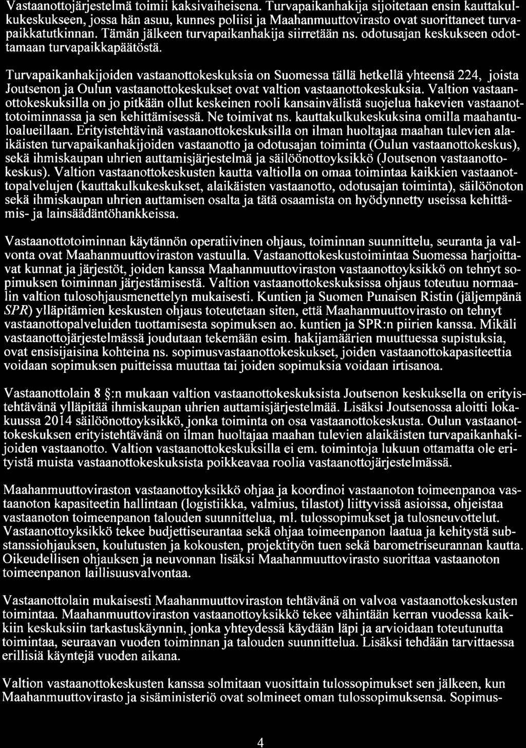 Vastaanottojärjestelmä toimii kaksivaiheisena. Turvapaikanhakija sijoitetaan ensin kauttakulkukeskukseen, jossa hän asuu, kunnes poliisi ja Maahanmuuttovirasto ovat suorittaneet turvapaikkatutkinnan.