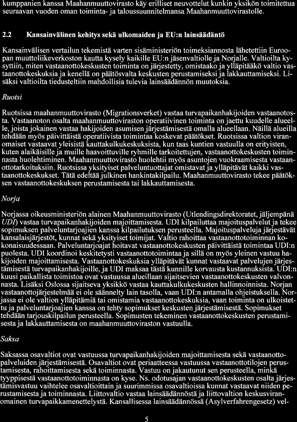 kumppanien kanssa Maahanmuuttovirasto käy erilliset neuvottelut kunkin yksikön toimitettua seuraavan vuoden oman toiminta- ja taloussuunnitelmansa Maahanmuuttovirastolle. 2.