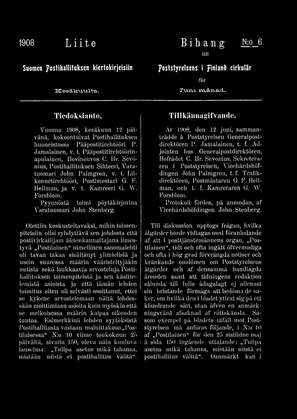 Adjointen hos Generalpostdirektören, Hofrådet C. Br. Sevonius, Sekreteraren i Poststyrelsen, Vicehärdshöfdingen John Palmgren, t. f. Trafikdirektören, Postmästaren G. F. Hellman, och t. f. Kamreraren G.