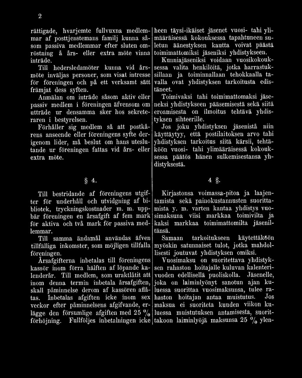 Anmälan om inträde såsom aktiv eller passiv medlem i föreningen äfvensom om utträde ur densamma sker hos sekreteraren i bestyrelsen.
