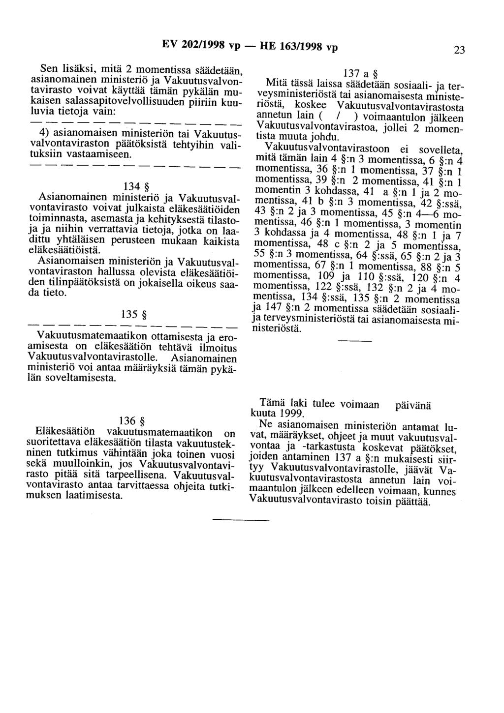 EV 202/1998 vp- HE 163/1998 vp 23 Sen lisäksi, mitä 2 momentissa säädetään, asianomainen ministeriö ja V akuutusvalvontavirasto voivat käyttää tämän pykälän mukaisen salassapitovelvollisuuden piiriin