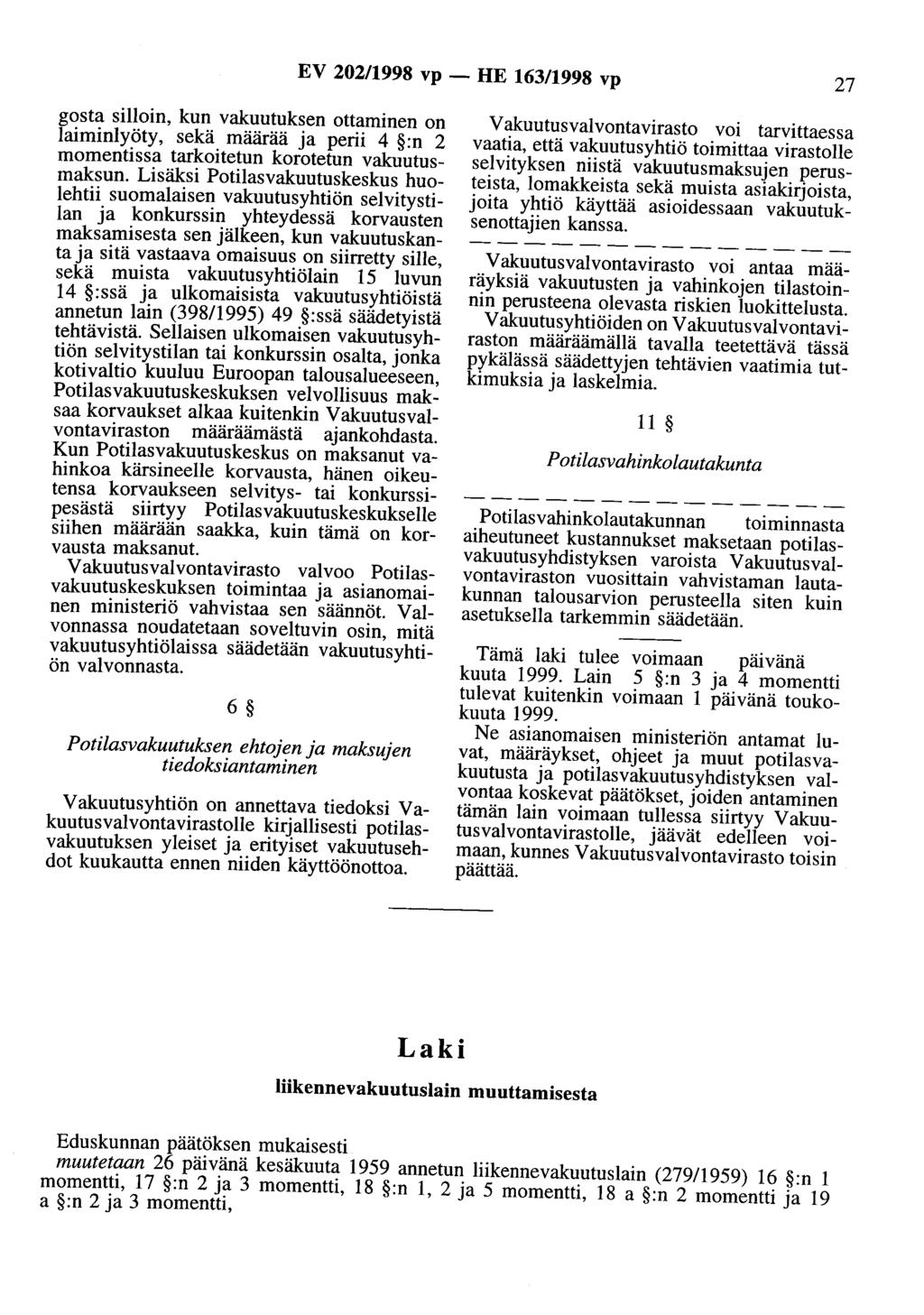 EV 202/1998 vp- HE 163/1998 vp 27 gosta silloin, kun vakuutuksen ottaminen on laiminlyöty, sekä määrää ja perii 4 :n 2 momentissa tarkoitetun korotetun vakuutusmaksun.