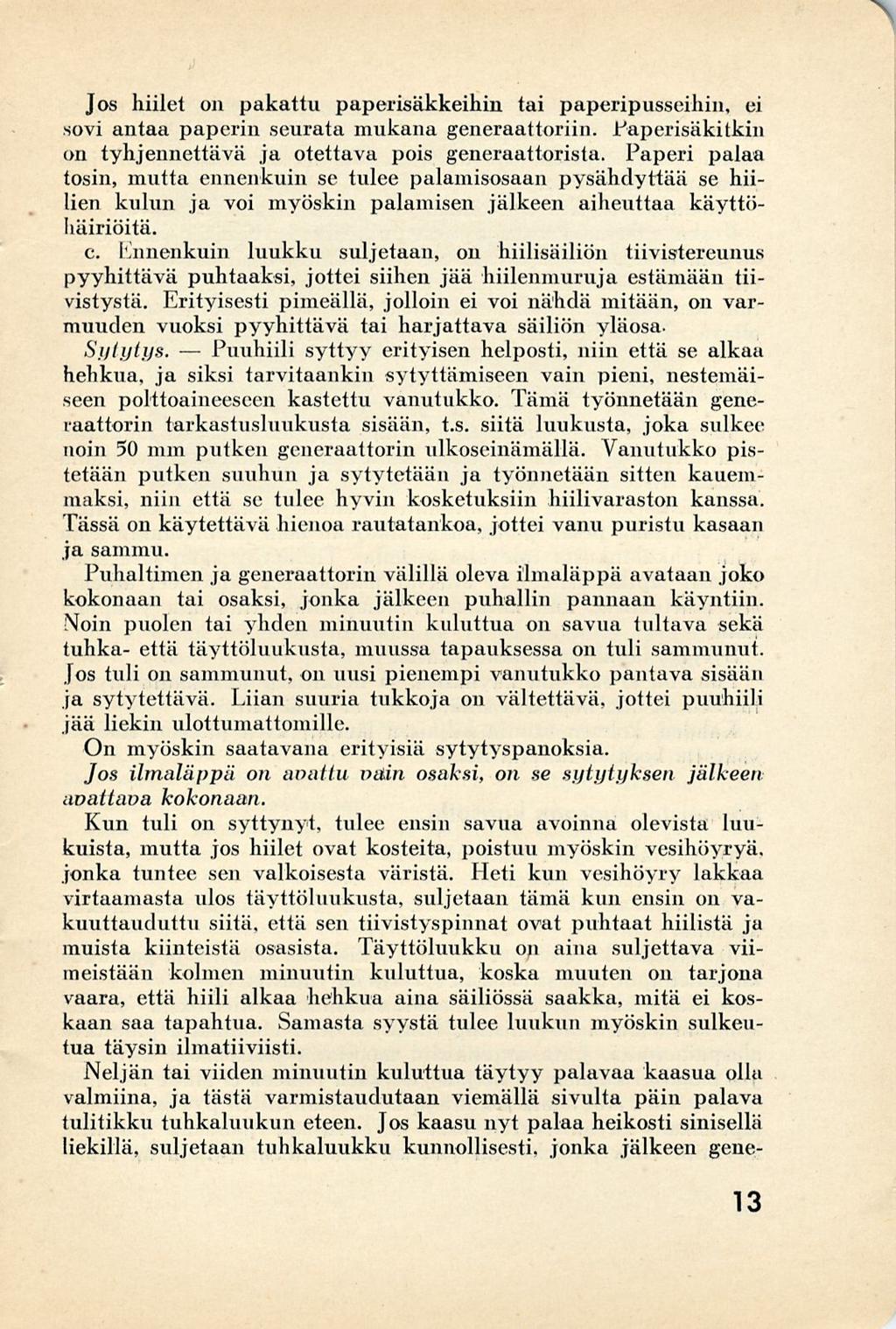 Puuhiili A Jos hiilet on pakattu paperisäkkeihin tai paperipusseihin, ei sovi antaa paperin seurata mukana generaattoriin. Paperisäkitkin on tyhjennettävä ja otettava pois generaattorista.