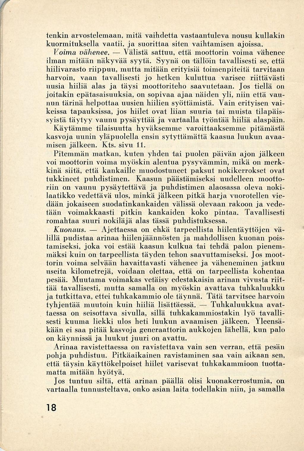 Ajettaessa Välistä. tenkin arvostelemaan, mitä vaihdetta vastaantuleva nousu kullakin kuormituksella vaatii, ja suorittaa siten vaihtamisen ajoissa. Voima vähenee.