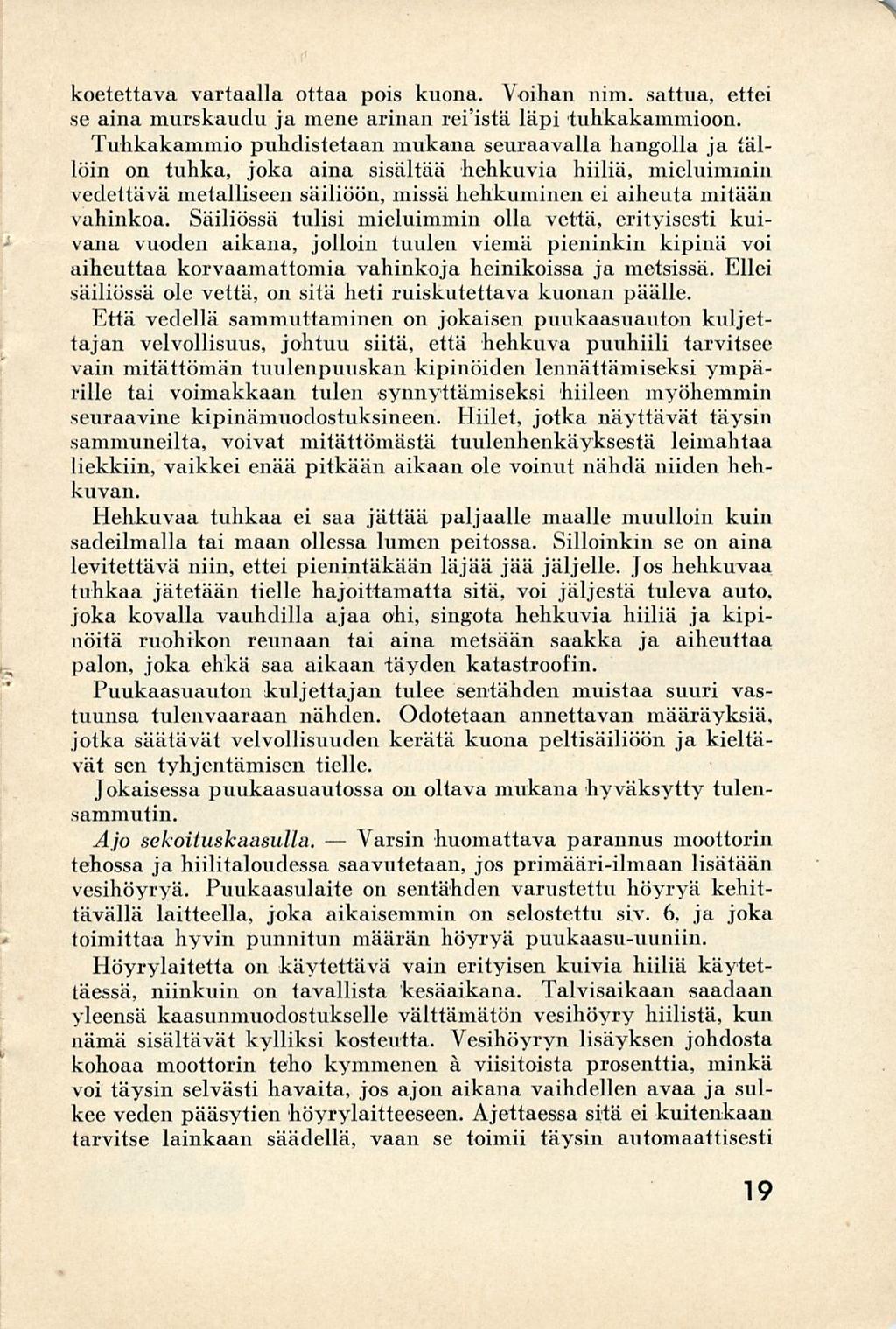 Varsin koetettava vartaalla ottaa pois kuona. Voihan nim. sattua, ettei se aina murskaudu ja mene arinan reiistä läpi tuhkakammioon.