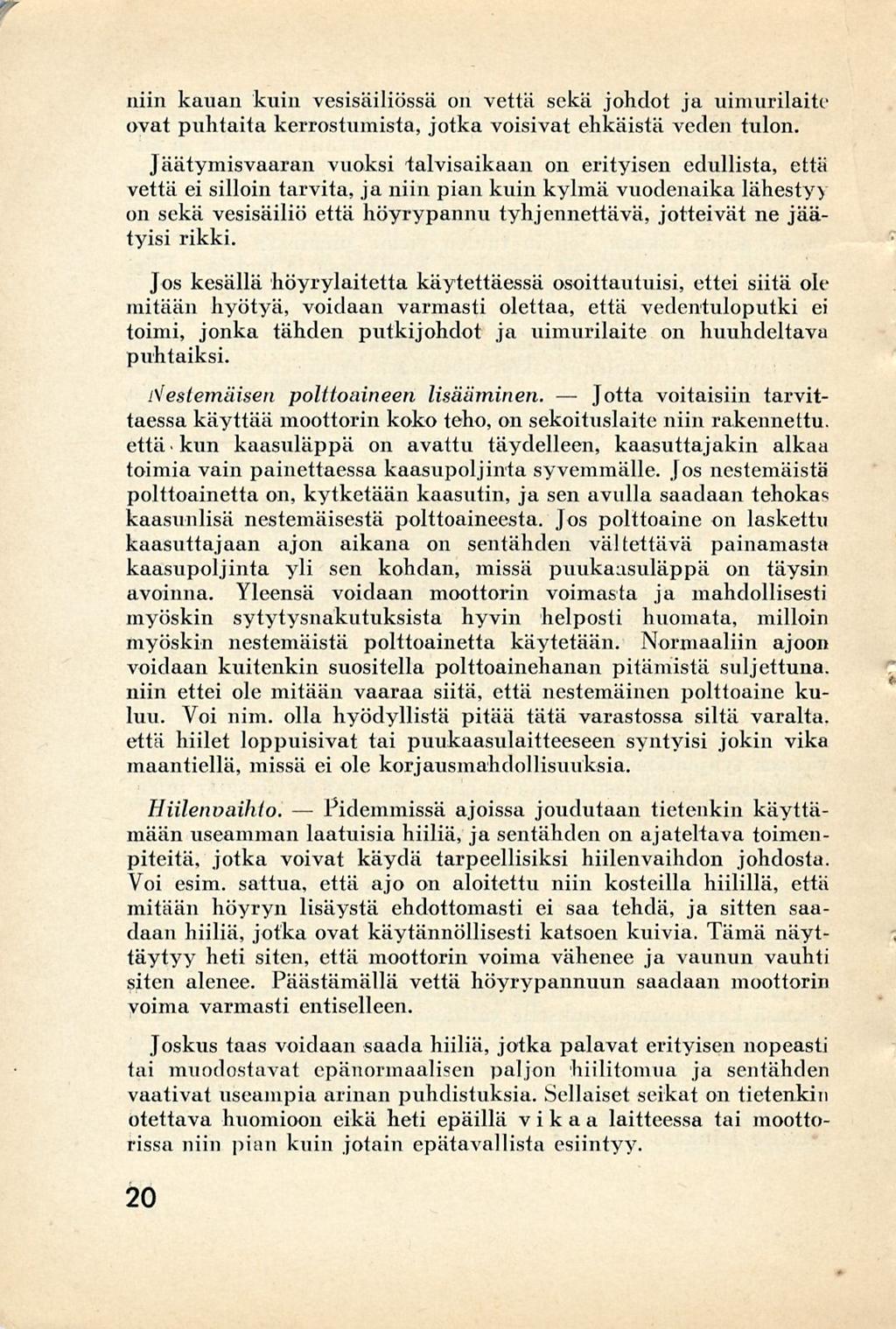 I_demmissä Jotta niin kauan kuin vesisäiliössä ori vettä sekä johdot ja uimurilaite ovat puhtaita kerrostumista, jotka voisivat ehkäistä veden tulon.