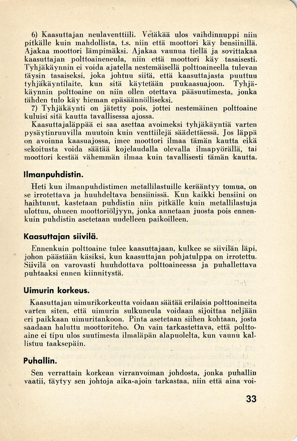 . 6) Kaasuttajan neulaventtiili. Vetäkää ulos vaihdinnuppi niin pitkälle kuin mahdollista, t.s. niin että moottori käy bensiinillä. Ajakaa moottori lämpimäksi.