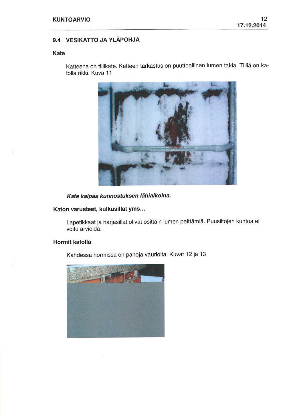 KUNTOARVIO 12 9.4 VESIKATTO JA YLÄPOHJA Kate Katteena on tiilikate. Katteen tarkastus on puutteellinen lumen takia. Tiiliä on katolla rikki. Kuva 11 Kate kaipaa kunnostuksen lähiaikoina.