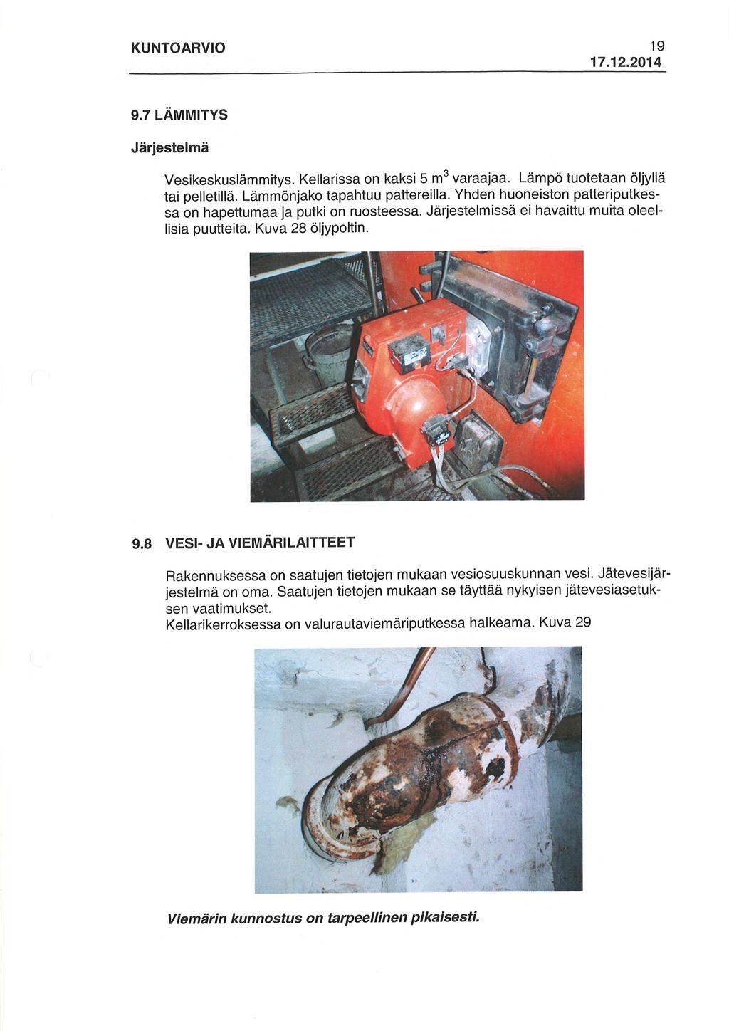 KUNTOARVIO 19 9.7 LÄMMITYS Järjestelmä Vesikeskuslämmitys. Kellarissa on kaksi 5 m" varaajaa. Lämpö tuotetaan öljyllä tai pelietiliä. Lämmönjako tapahtuu pattereilla.