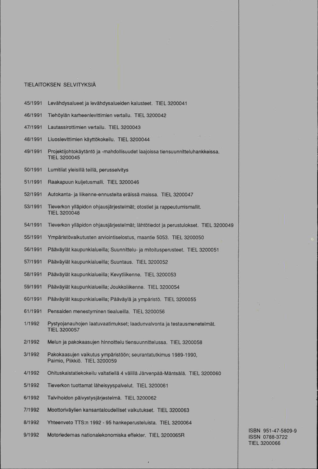 TIELAITOKSEN SELVITYKSIÄ 45/1991 Levähdysalueet ja levähdysalueiden kalusteet. TIEL 3200041 46/1 991 Tiehöylän kartieenlevittimien vertailu. TIEL 3200042 47/1 991 Lautassirottimien vertailu.