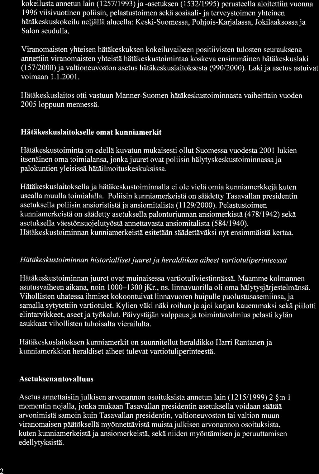 kokeilusta annetun lain (12571I993)ja -asetuksen (153211995) perusteella aloitettiin vuonna 1996 viisivuotinen poliisin, pelastustoimen sekä sosiaali- ja terveystoimen yhteinen hätäkeskuskokeilu