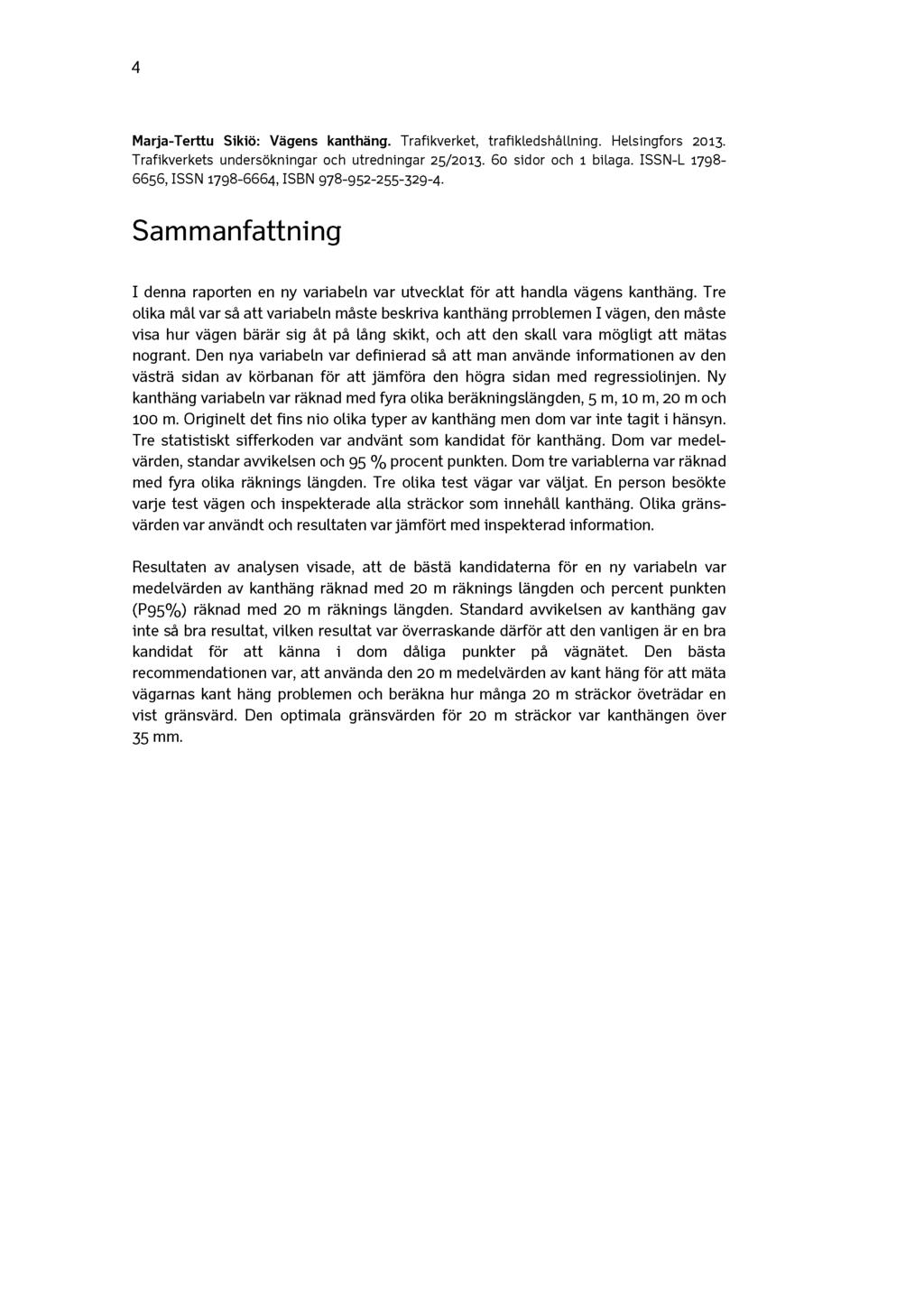 4 Marja-Terttu Sikiö: Vägens kanthäng. Trafikverket, trafikledshallning. HeLsingfors 2013. Trafikverkets undersökningar och utredningar 25/2013. 60 sidor och 1 bilaga.