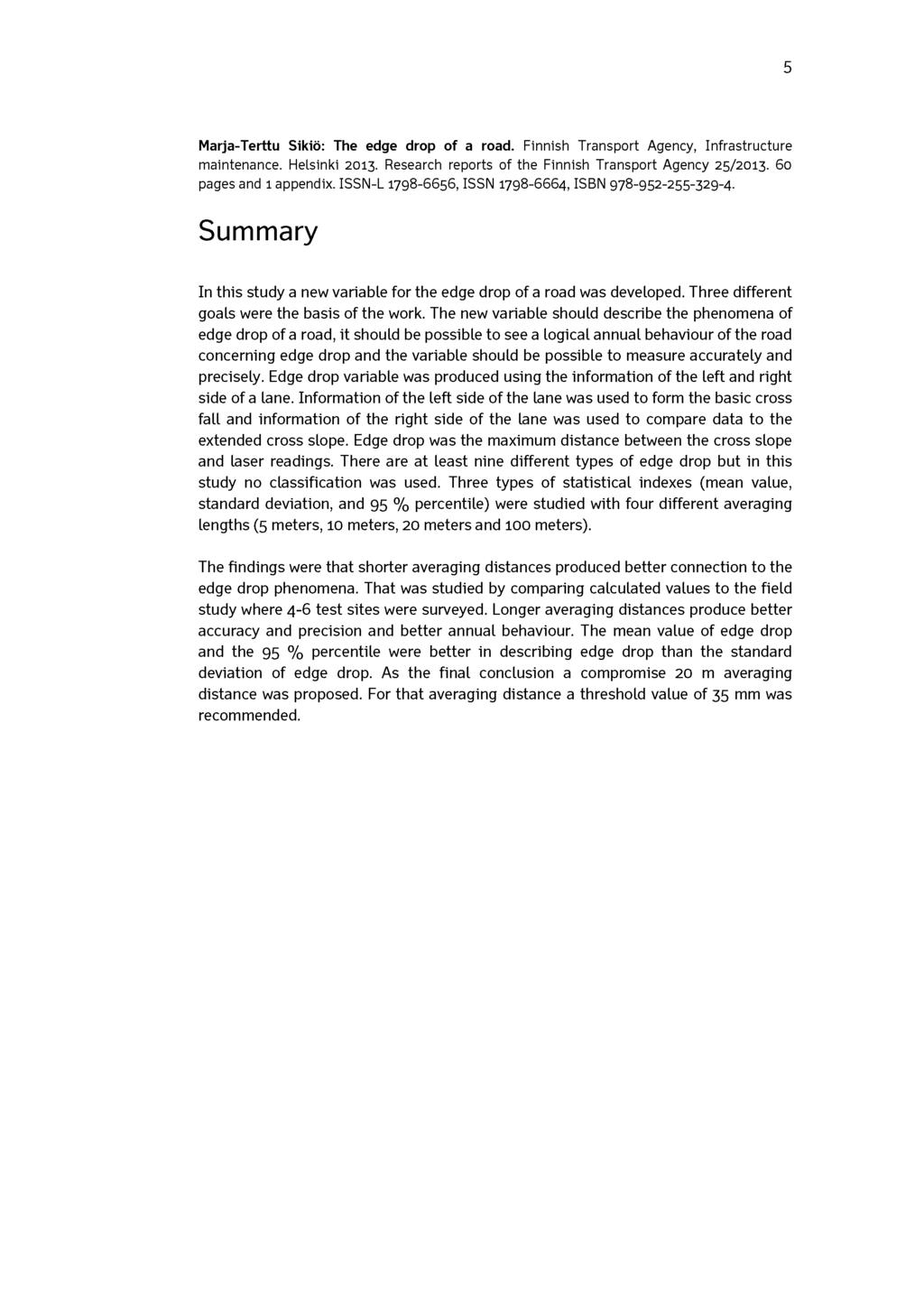 5 Marja-Terttu Sikiö: The edge drop of a road. Finnish Transport Agency, Infrastructure maintenance. Helsinki 2013. Research reports of the Finnish Transport Agency 25/2013. 60 pages and 1 appendix.