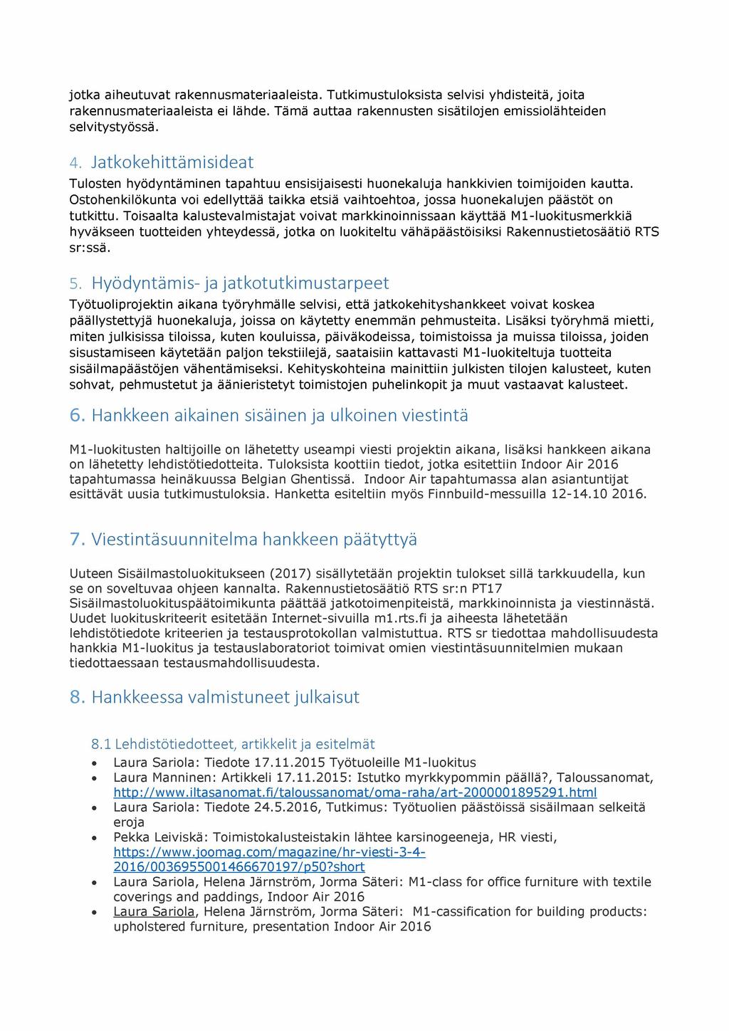 jotka aiheutuvat rakennusmateriaaleista. Tutkimustuloksista selvisi yhdisteitä, joita rakennusmateriaaleista ei lähde. Tämä auttaa rakennusten sisätilojen emissiolähteiden selvitystyössä. 4.